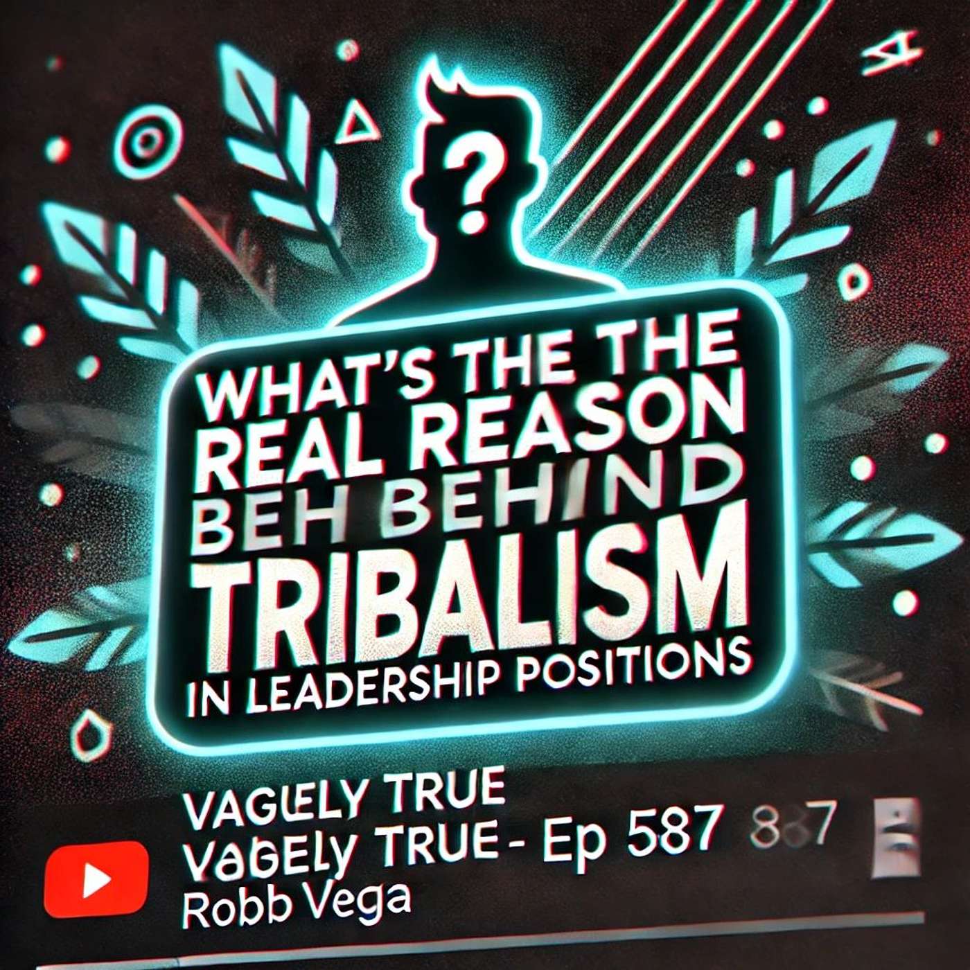 What's the Real Reason Behind Tribalism in Leadership Positions | Vaguely True with Robb Vega! Ep 587