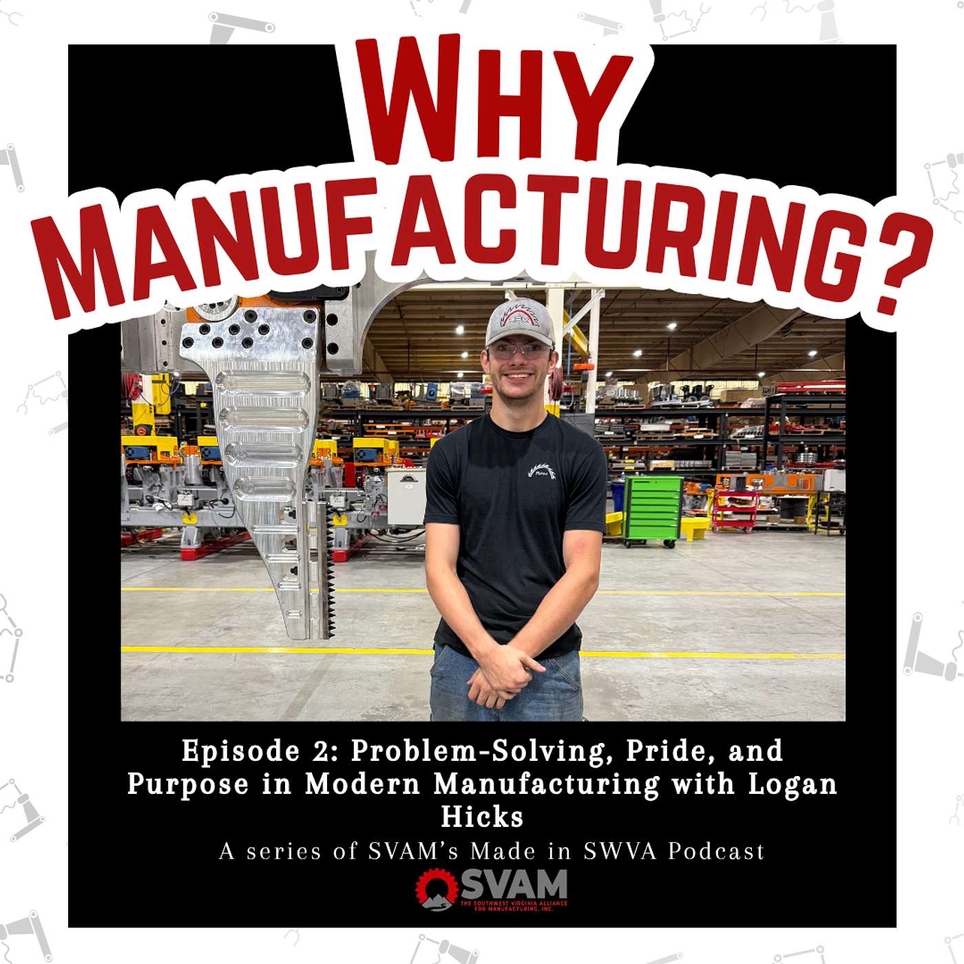 Why Manufacturing: Problem-Solving, Pride, and Purpose in Modern Manufacturing with Logan Hicks episode artwork