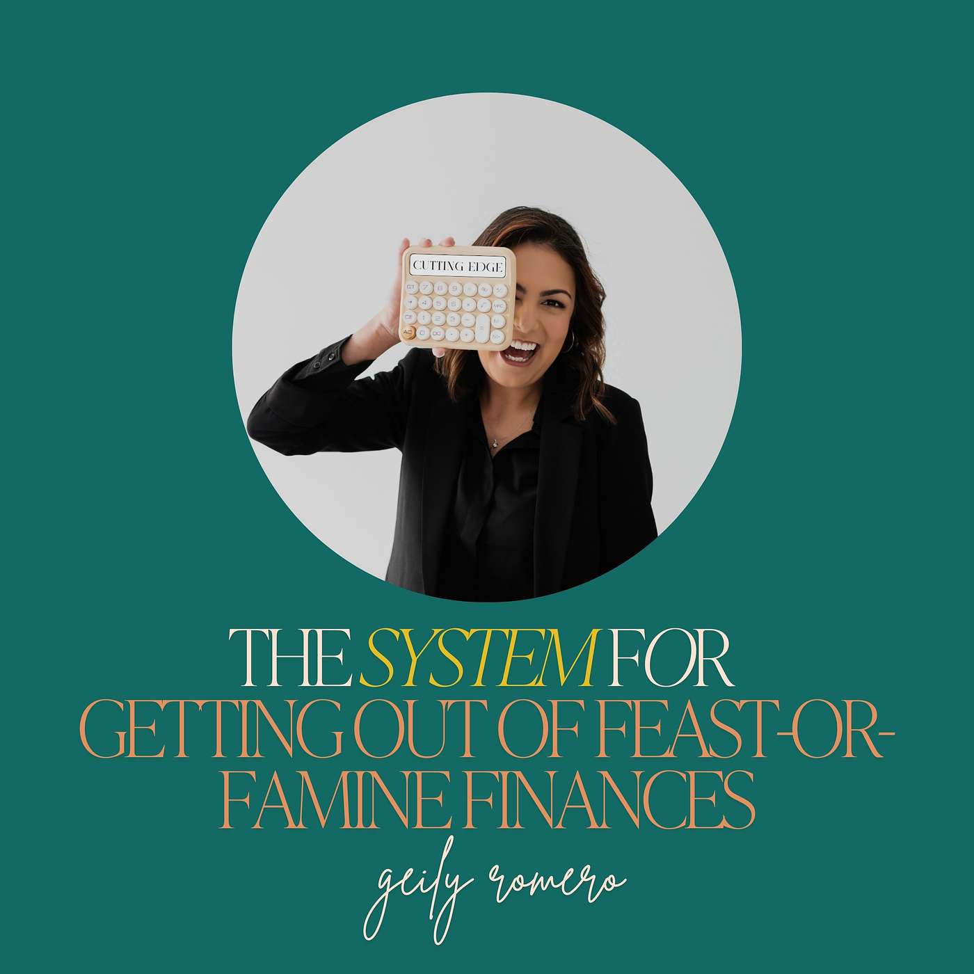 28: The System for Getting Out of Feast-or-Famine Finances with Geily Romero 28: The System for Getting Out of Feast-or-Famine Finances with Geily Romero