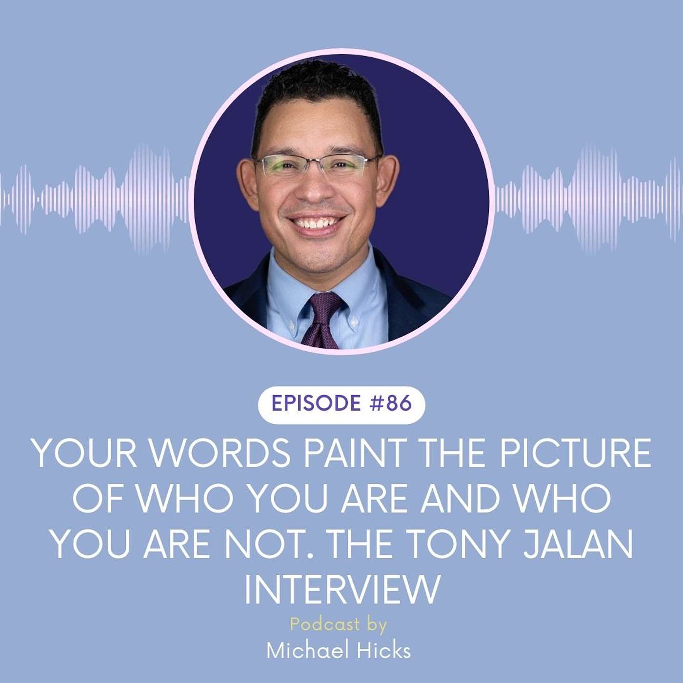 Your Words Paint the Picture of Who You Are and Who You Are Not - Interview: Tony Jalan Ep. 86