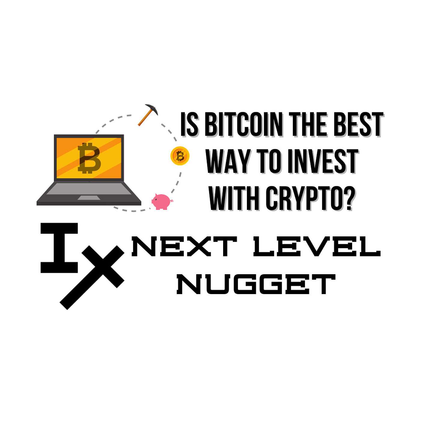 Next Level Nugget: Is Bitcoin the Best Way to Invest With Crypto?