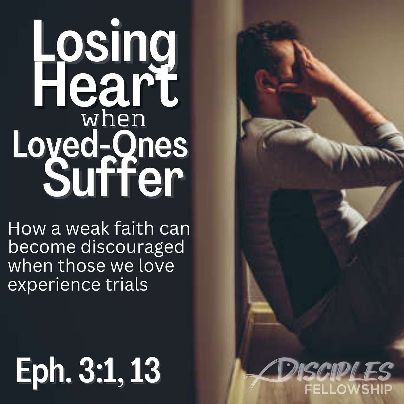 Losing Heart When Loved Ones Suffer: Watching Those We Love Experience Trials; Ephesians 3:1, 13