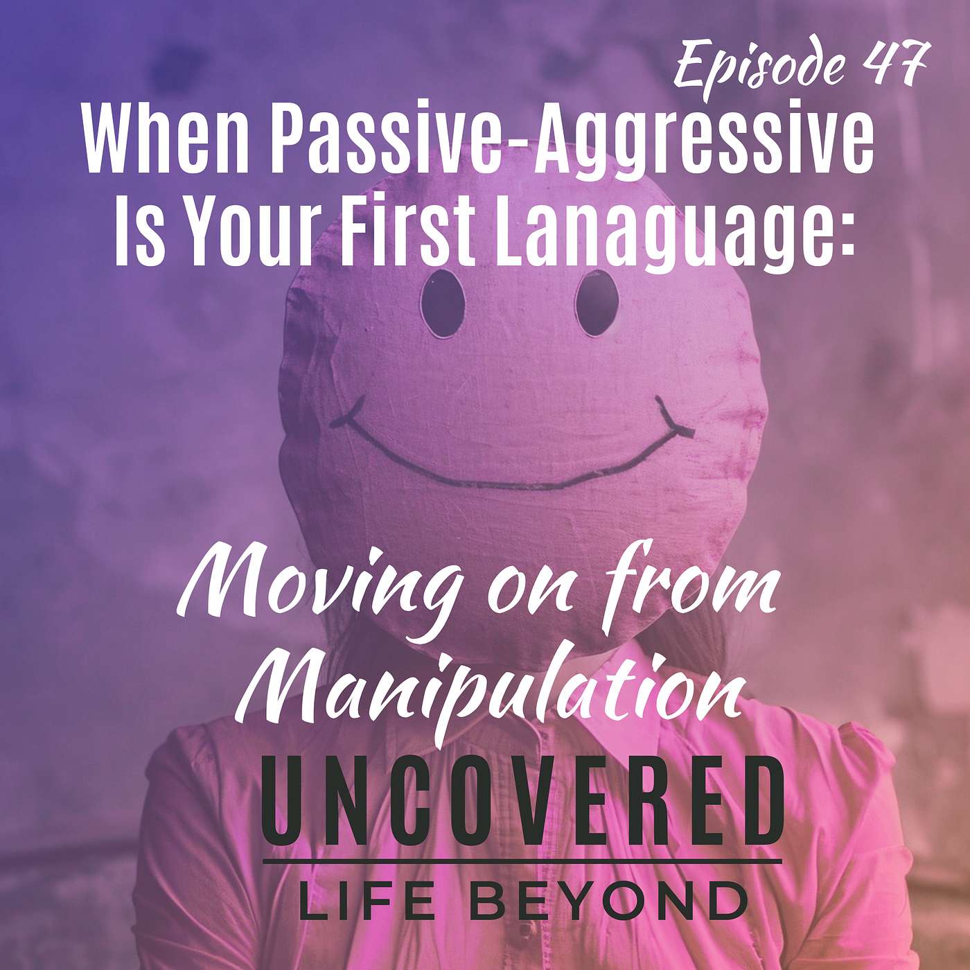 47. When Passive-Aggressive is Your First Language: Moving on from Manipulation 47. When Passive-Aggressive is Your First Language: Moving on from Manipulation