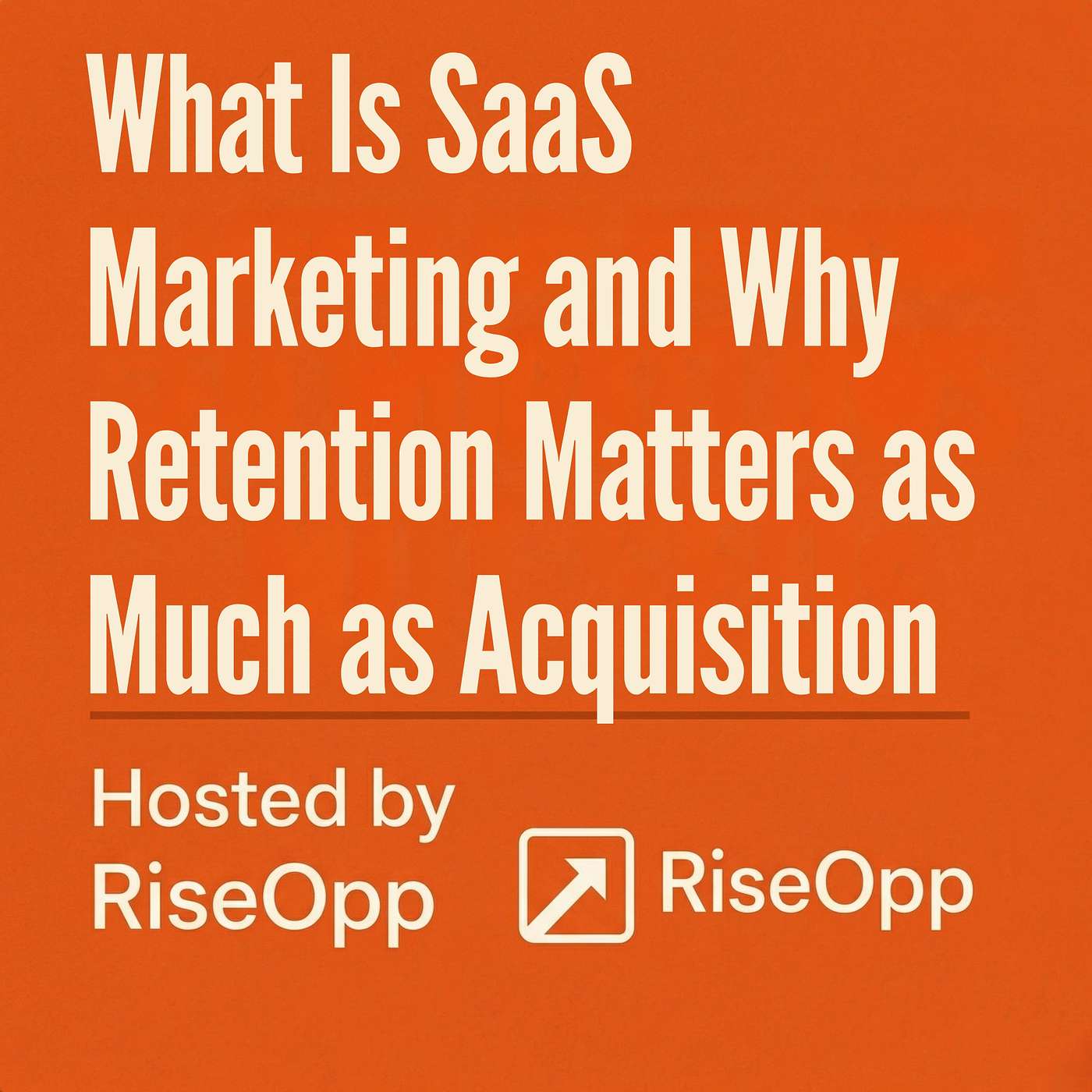 What Is SaaS Marketing and Why Retention Matters as Much as Acquisition | RiseOpp episode artwork