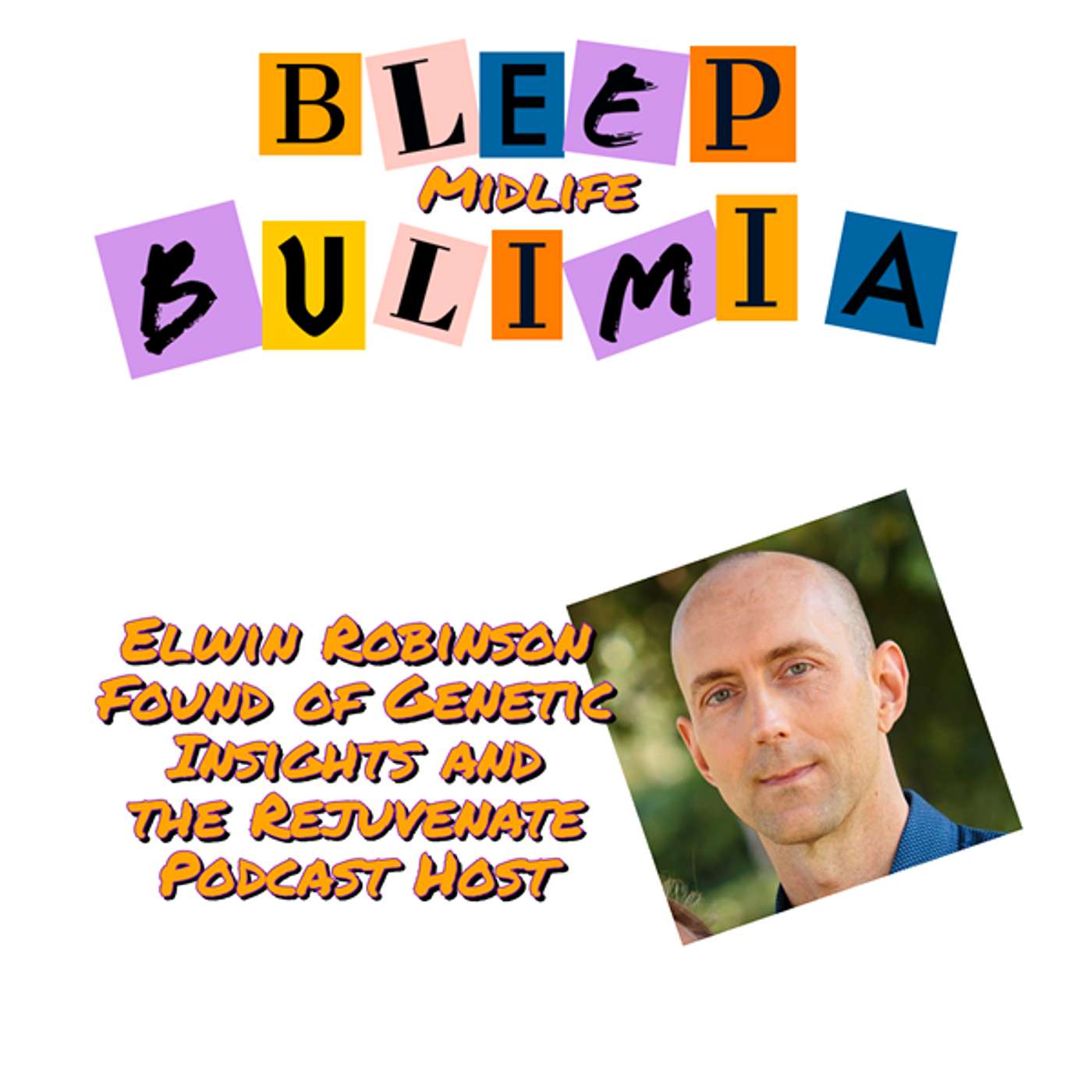 Bleep Bulimia Episode 106 with Elwin Robinson Founder of Genetic Insights and Host of the Rejuvinate Podcast episode artwork