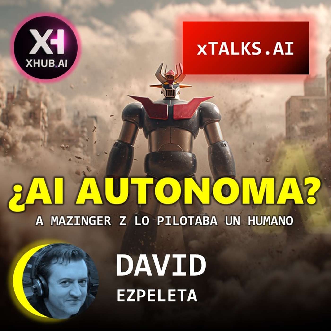 T5.E204. xTALKS.AI ¿AI AUTÓNOMA? A Mazinger Z lo pilotaba un humano | David Ezpeleta