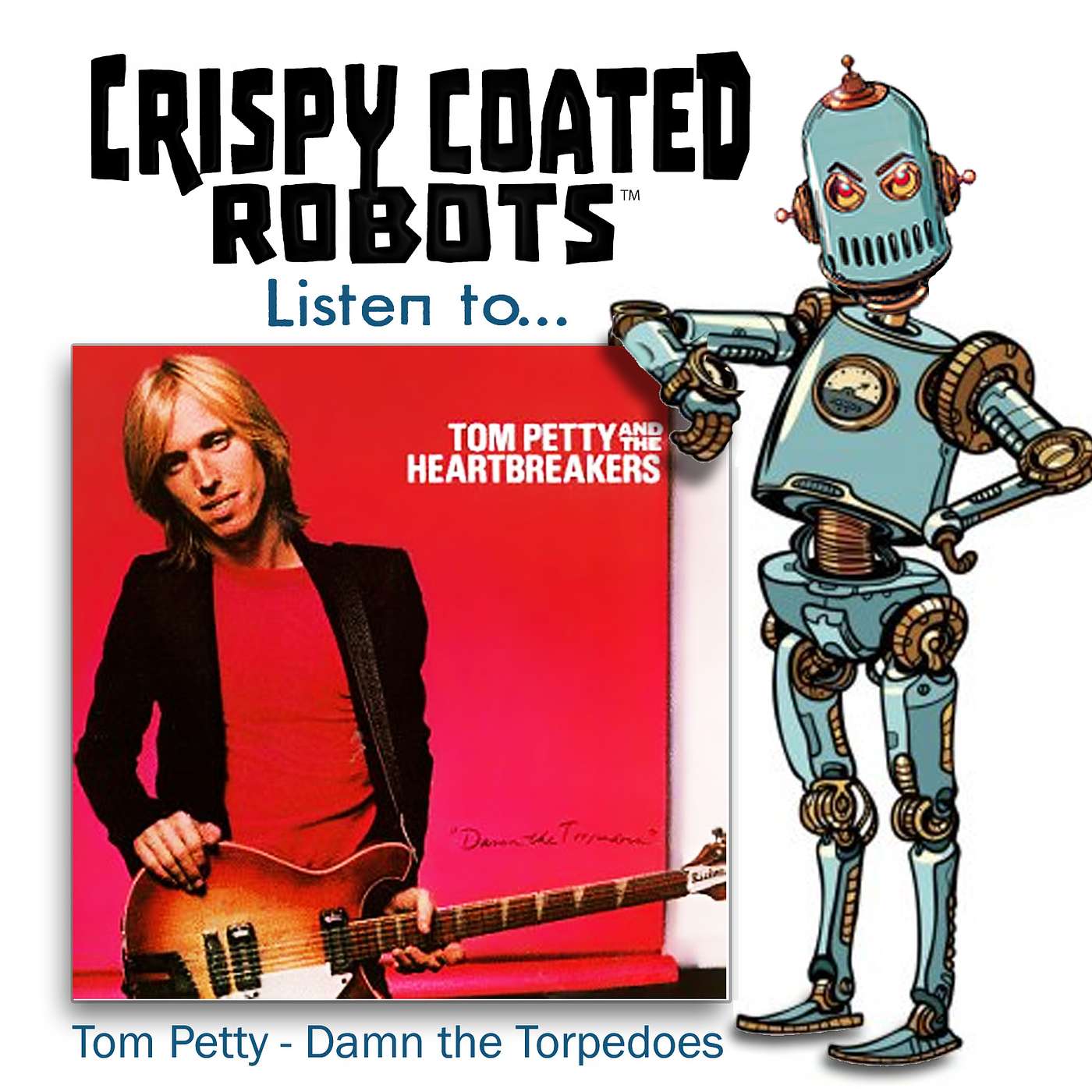 CRISPY COATED ROBOTS LISTEN TO... Tom Petty & the Heartbreakers' "DAMN THE TORPEDOES" episode artwork