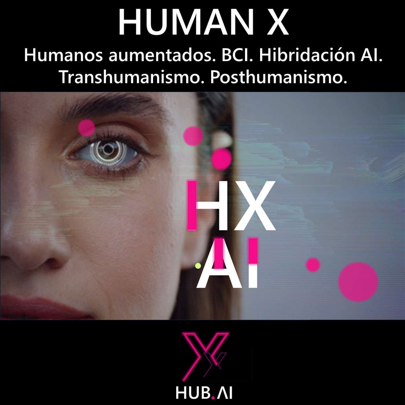 #9.1 HUMAN X : Humanos Aumentados. BCI. Hibridación AI. Transhumanismo. Posthumanismo.