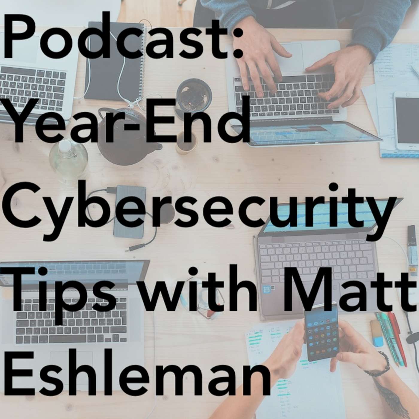 Year-End Cybersecurity Tips with Matt Eshleman