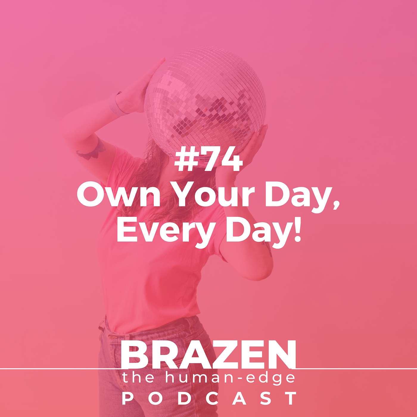 #74 - Own Your Day, Every Day!