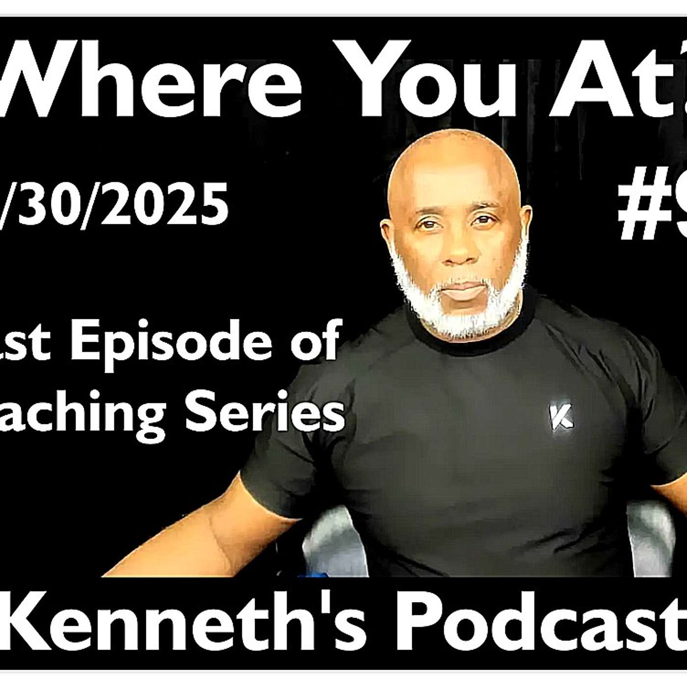 Part #9 - Last Episode Teaching Series - Where You At? - 04/30/2025
