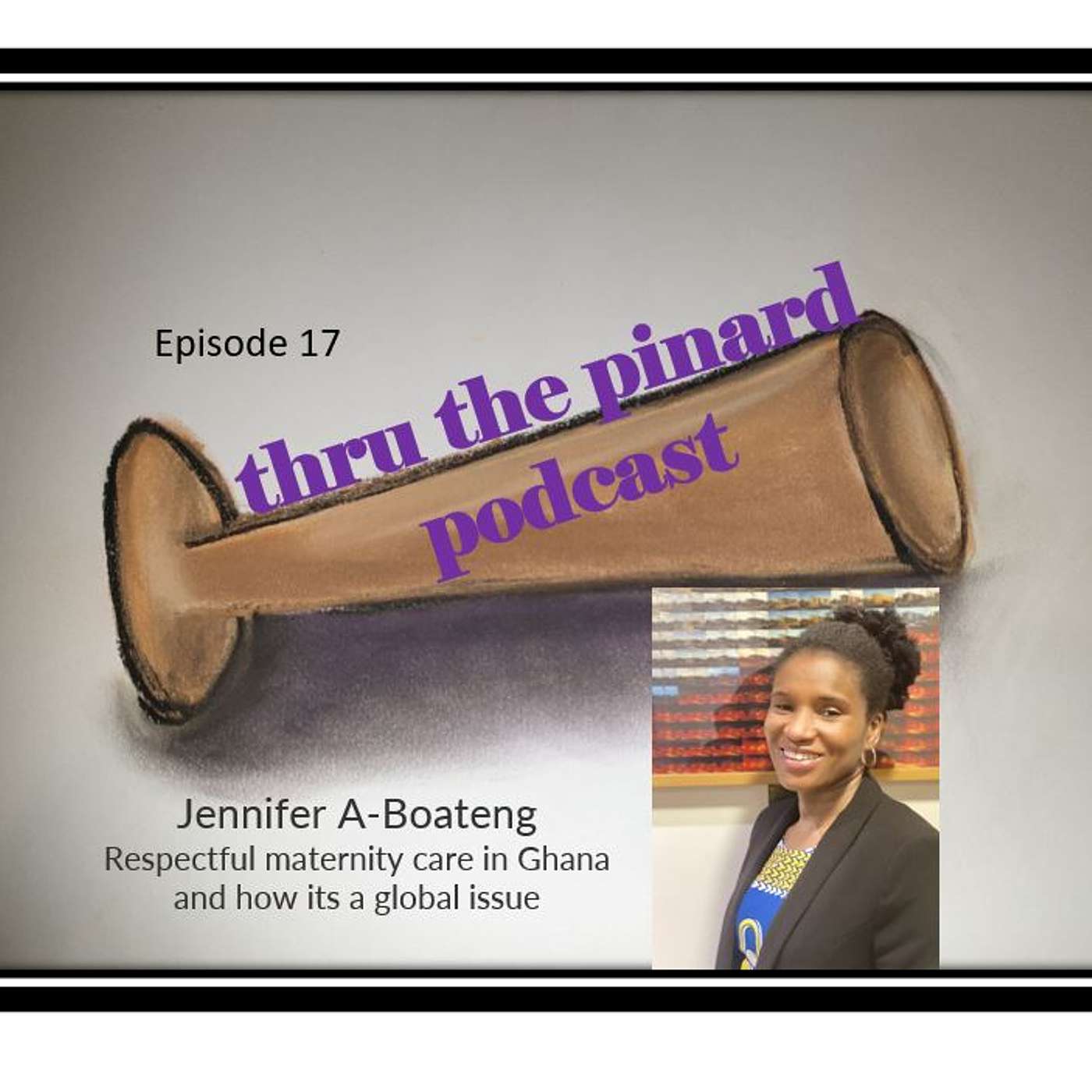Ep 17 - Jennifer A-Boateng & respectful maternity care in Ghana & how its a global issue