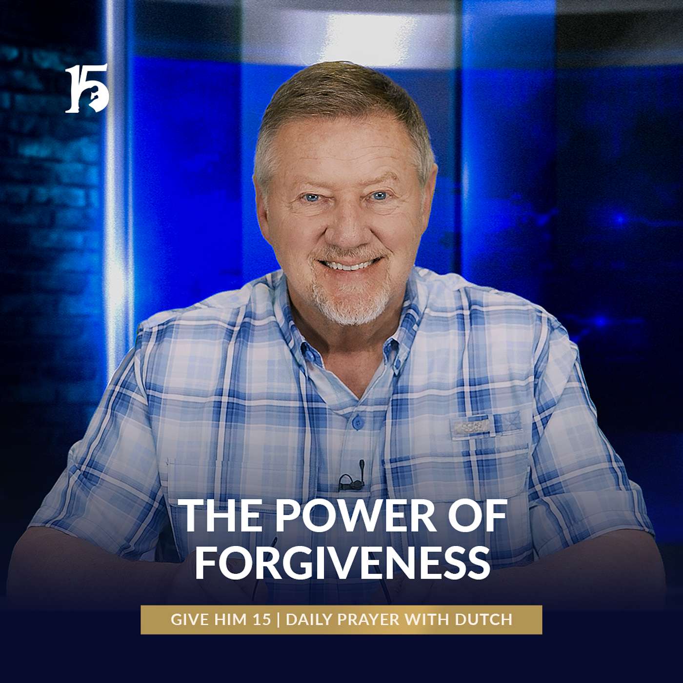 The Power of Forgiveness | Give Him 15: Daily Prayer with Dutch | May 13, 2025