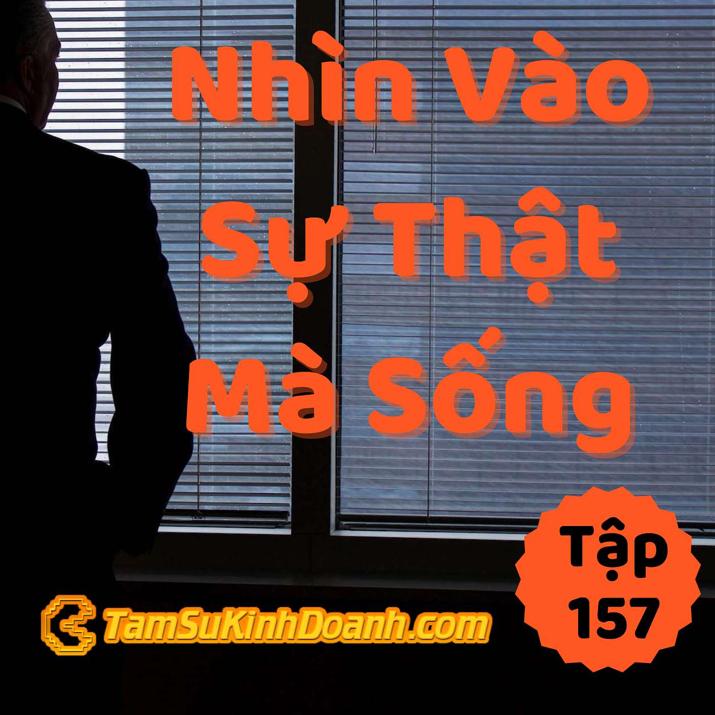 Nhìn Vào Sự Thật Mà Sống - Tâm Sự Kinh Doanh #157