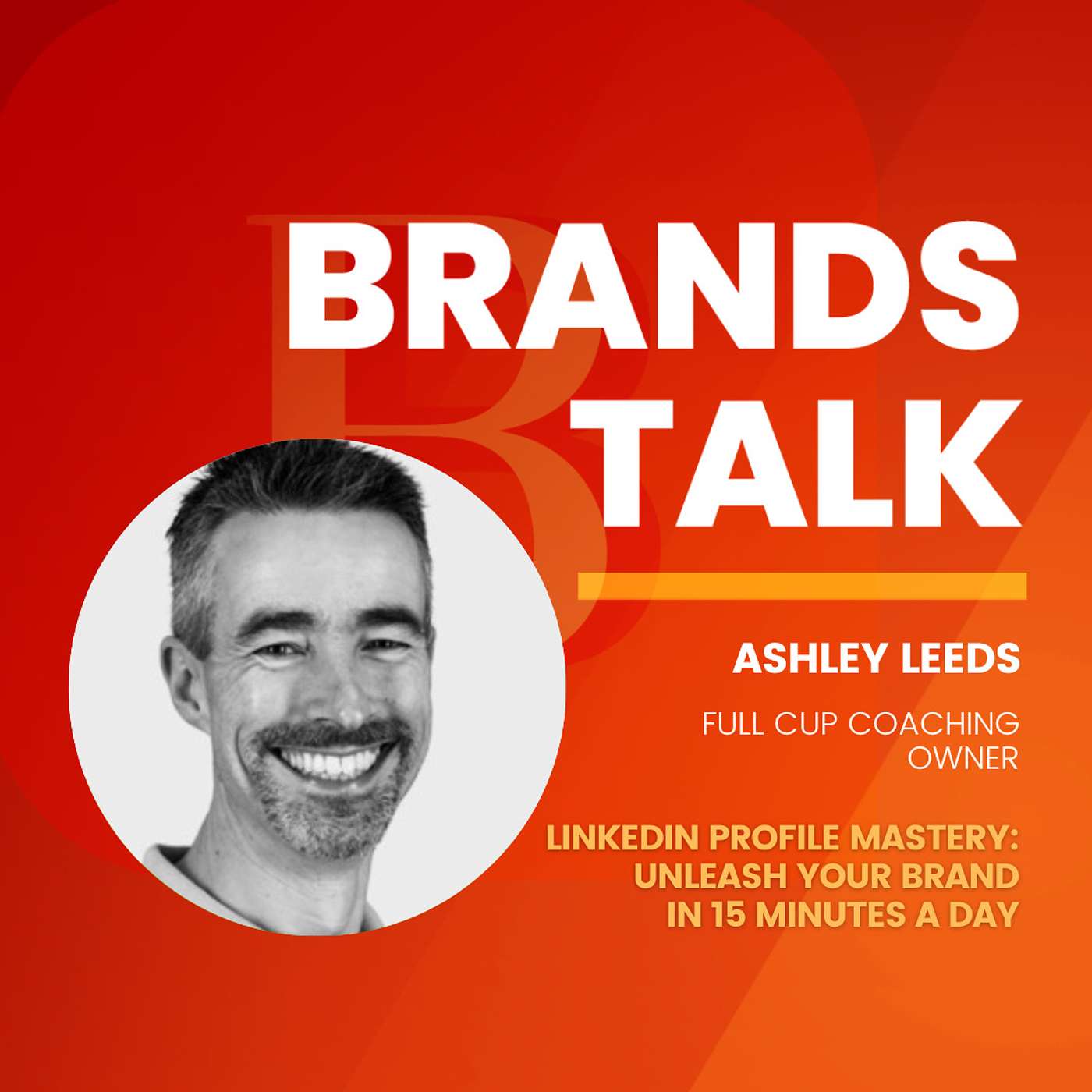 LinkedIn Profile Mastery: Unleash Your Brand in 15 Minutes a Day w/ Ashely Leeds