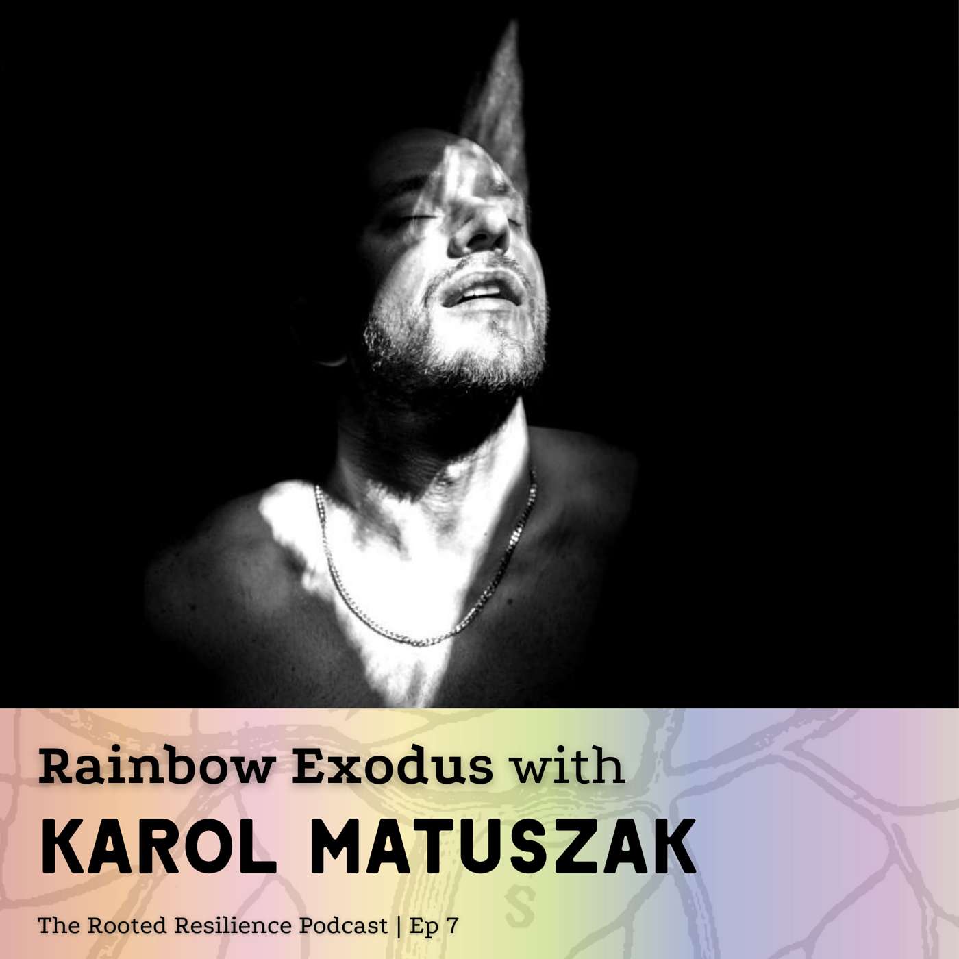 Rooted Resilience | Ep 7 | Rainbow Exodus with Karol Matuszak episode artwork