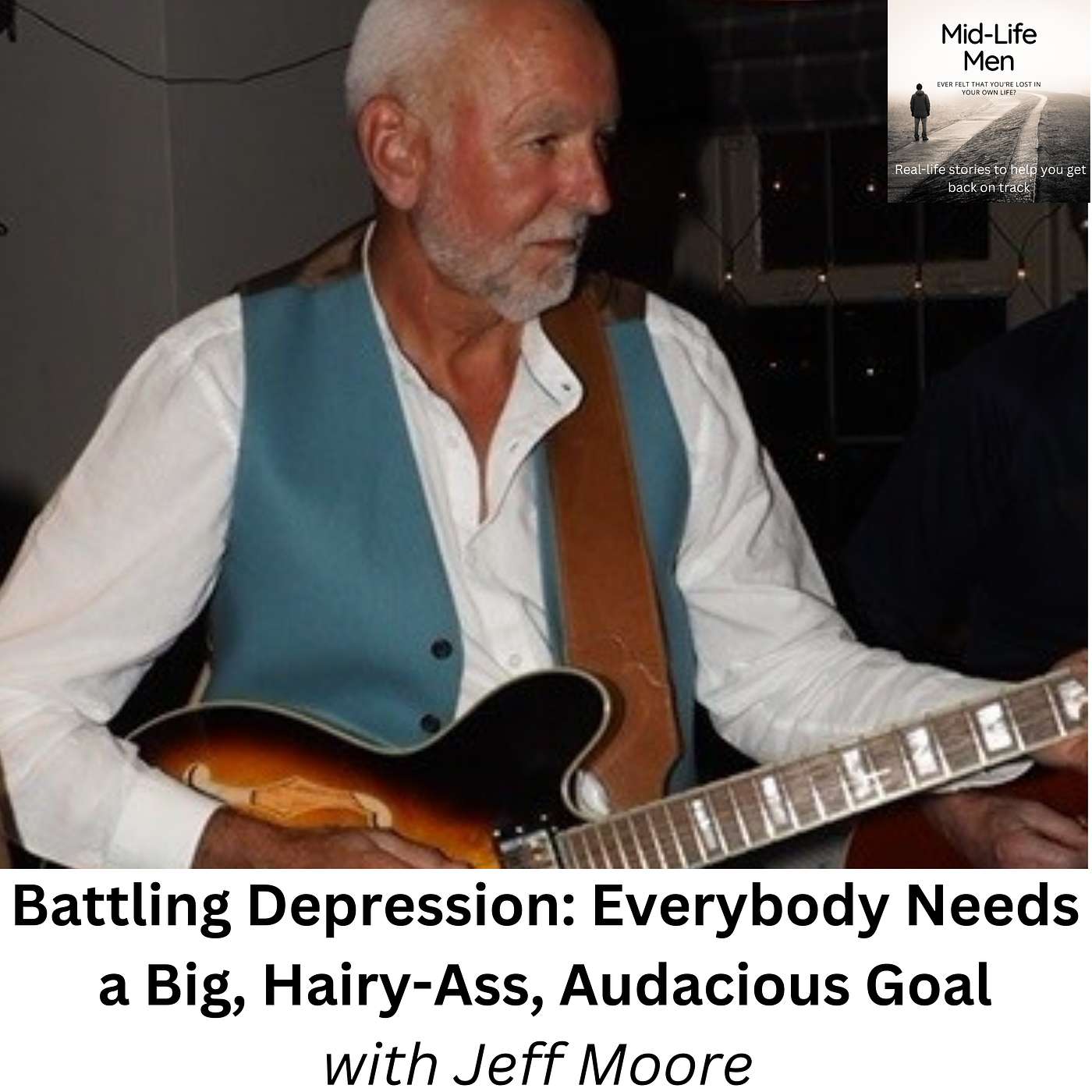 Battling Depression: Everybody Needs a Big, Hairy-Ass, Audacious Goal, with Jeff Moore