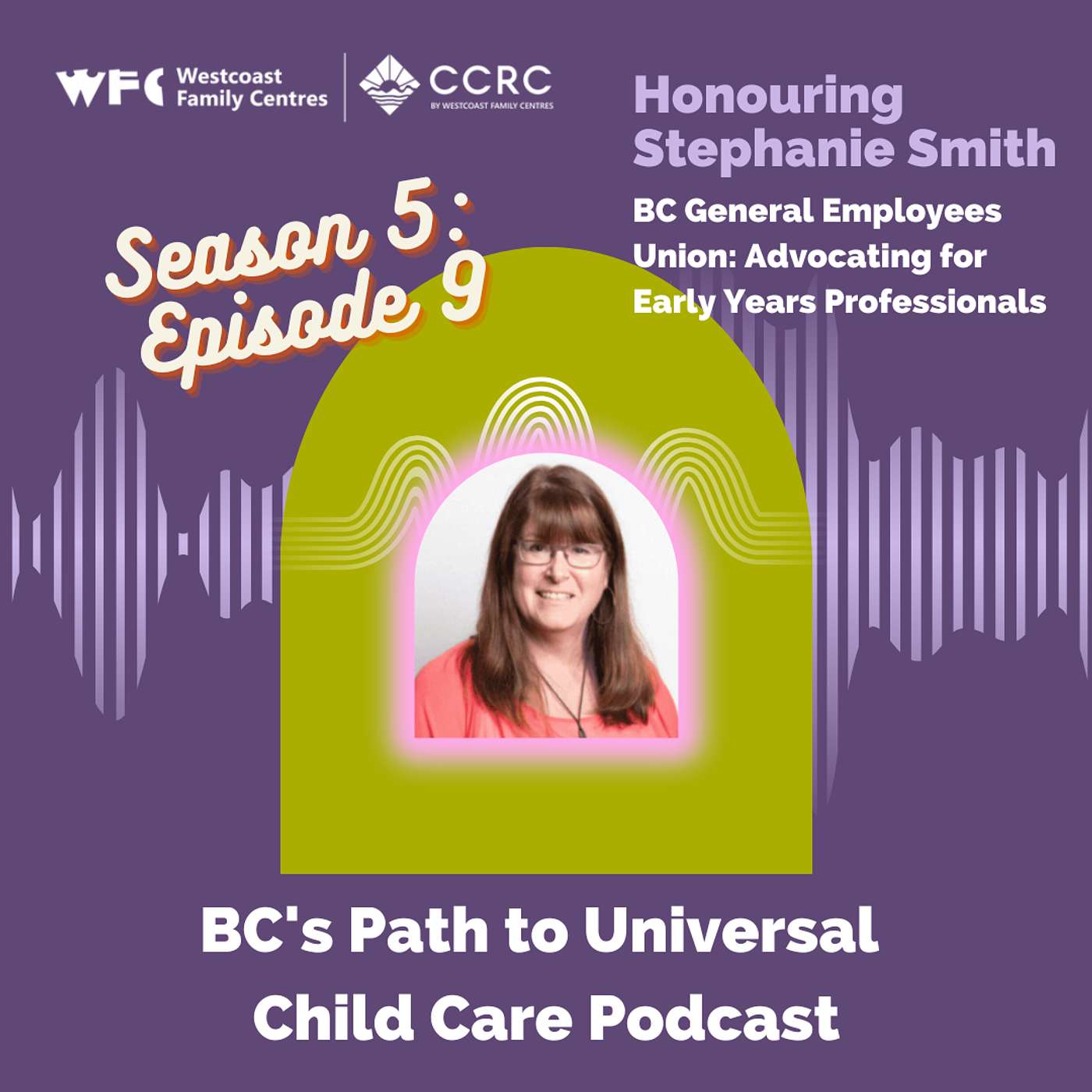 Season 5, Episode 9 - Honouring Stephanie Smith - BC General Employees Union: Advocating for Early Years Professionals episode artwork