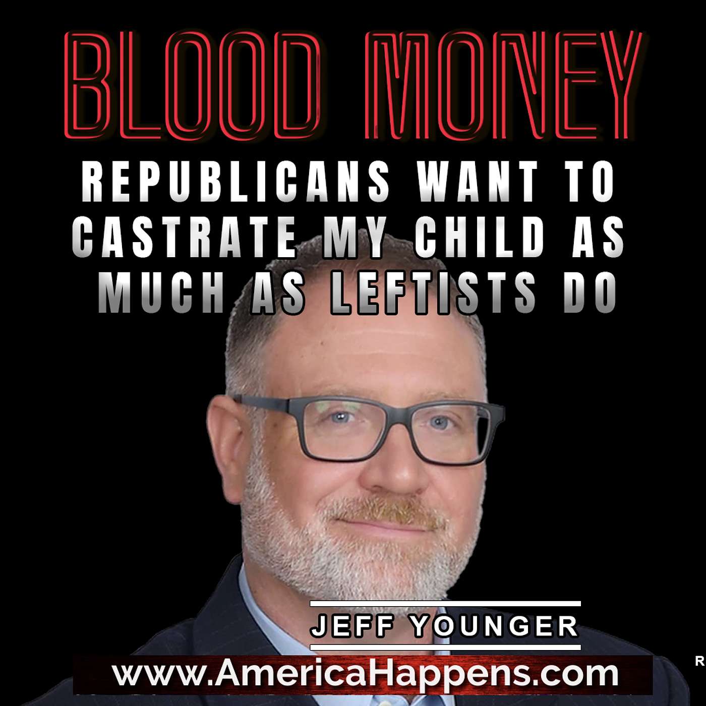 Republicans want to Castrate my Child as much as Leftists do with Jeff Younger