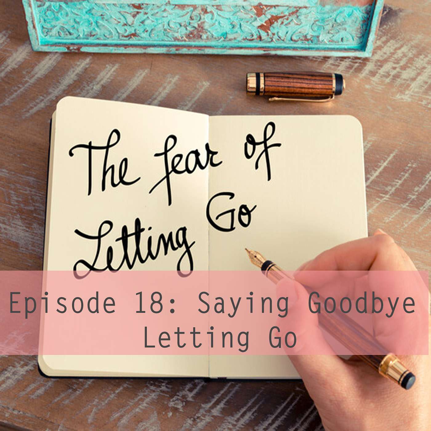 Episode 18: Saying Goodbye, Letting Go