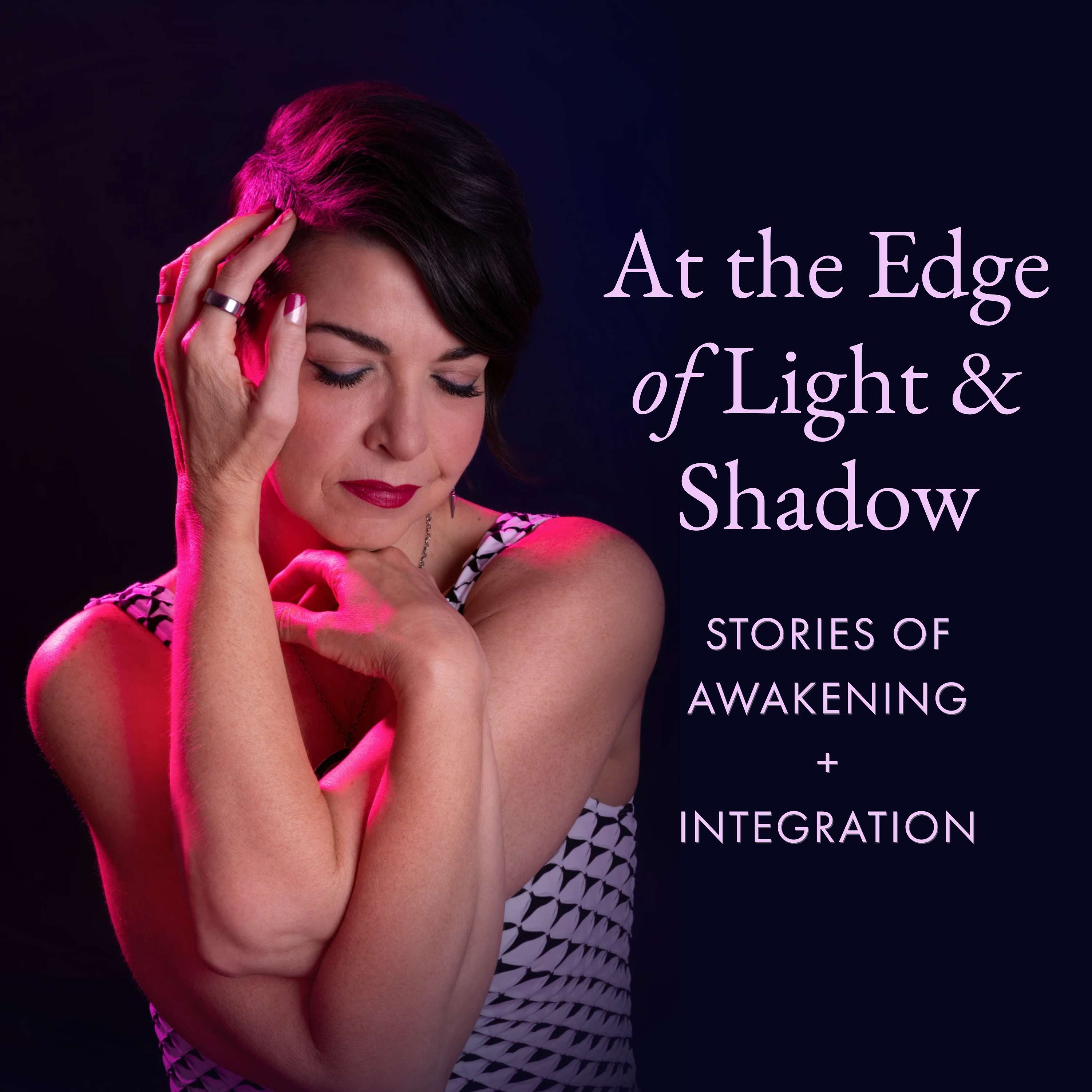 At the Edge of Light & Shadow: Stories of Awakening + Integration