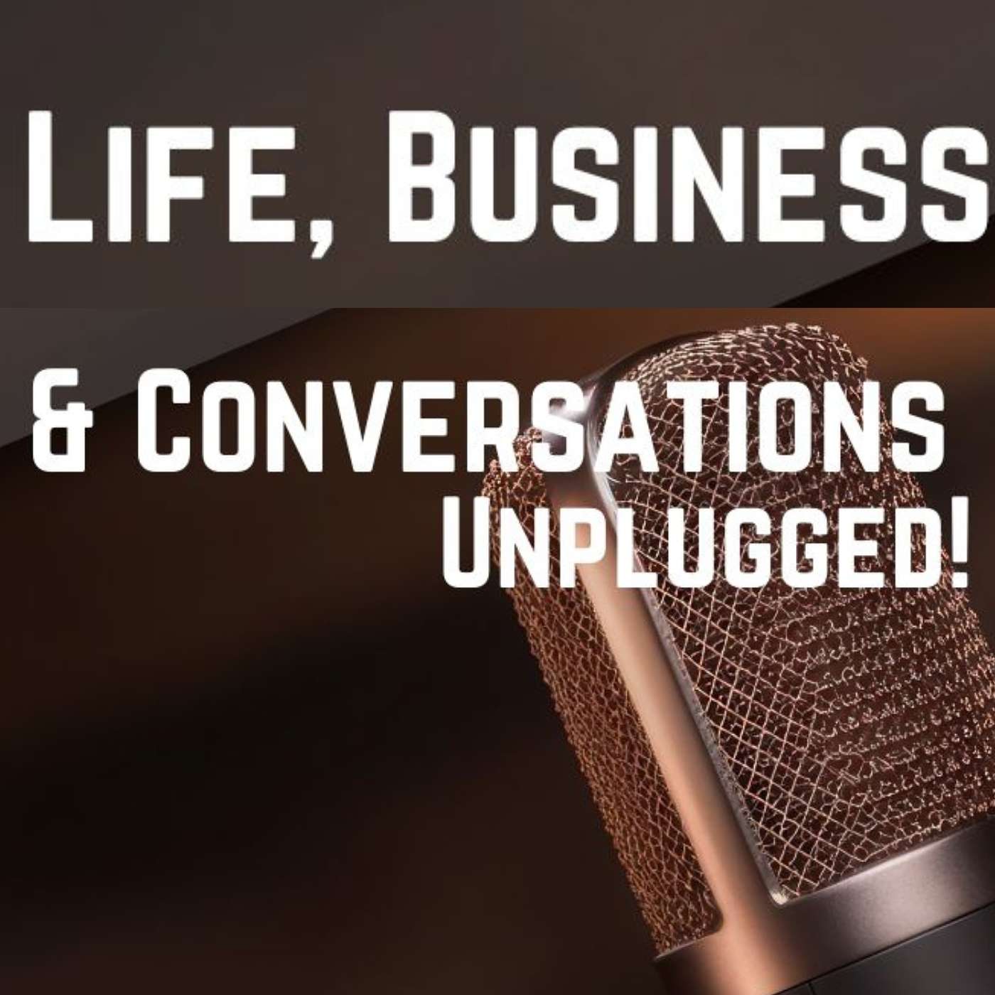 Life, Business, & Conversations UNPLUGGED