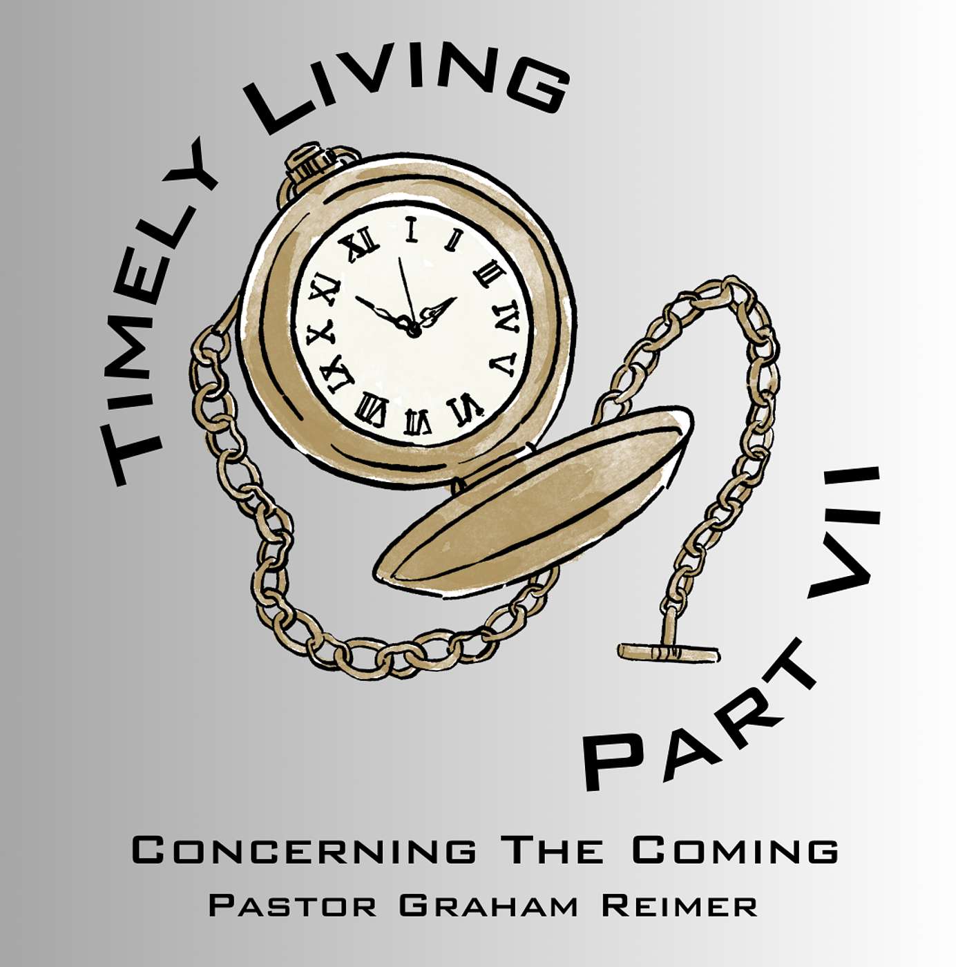 TIMELY LIVING • PART 7 • CONCERNING THE COMING • PASTOR GRAHAM REIMER