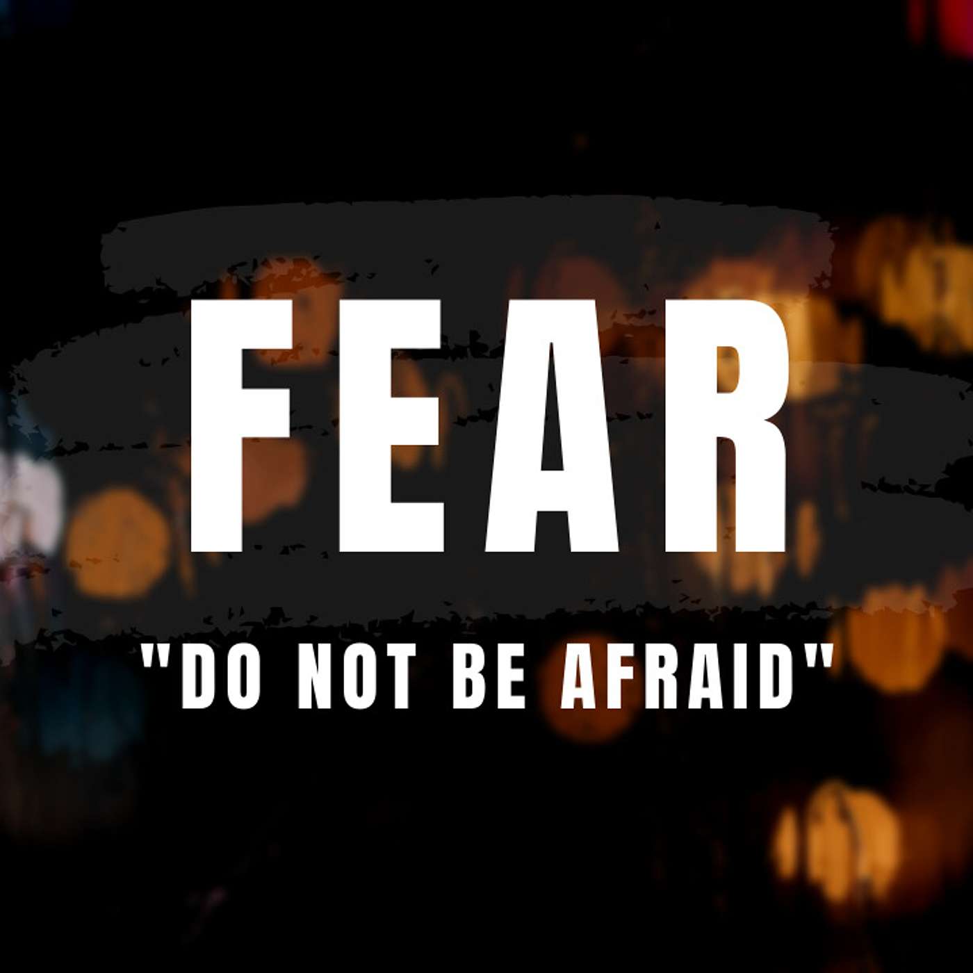 FEAR - Do Not Be Afraid