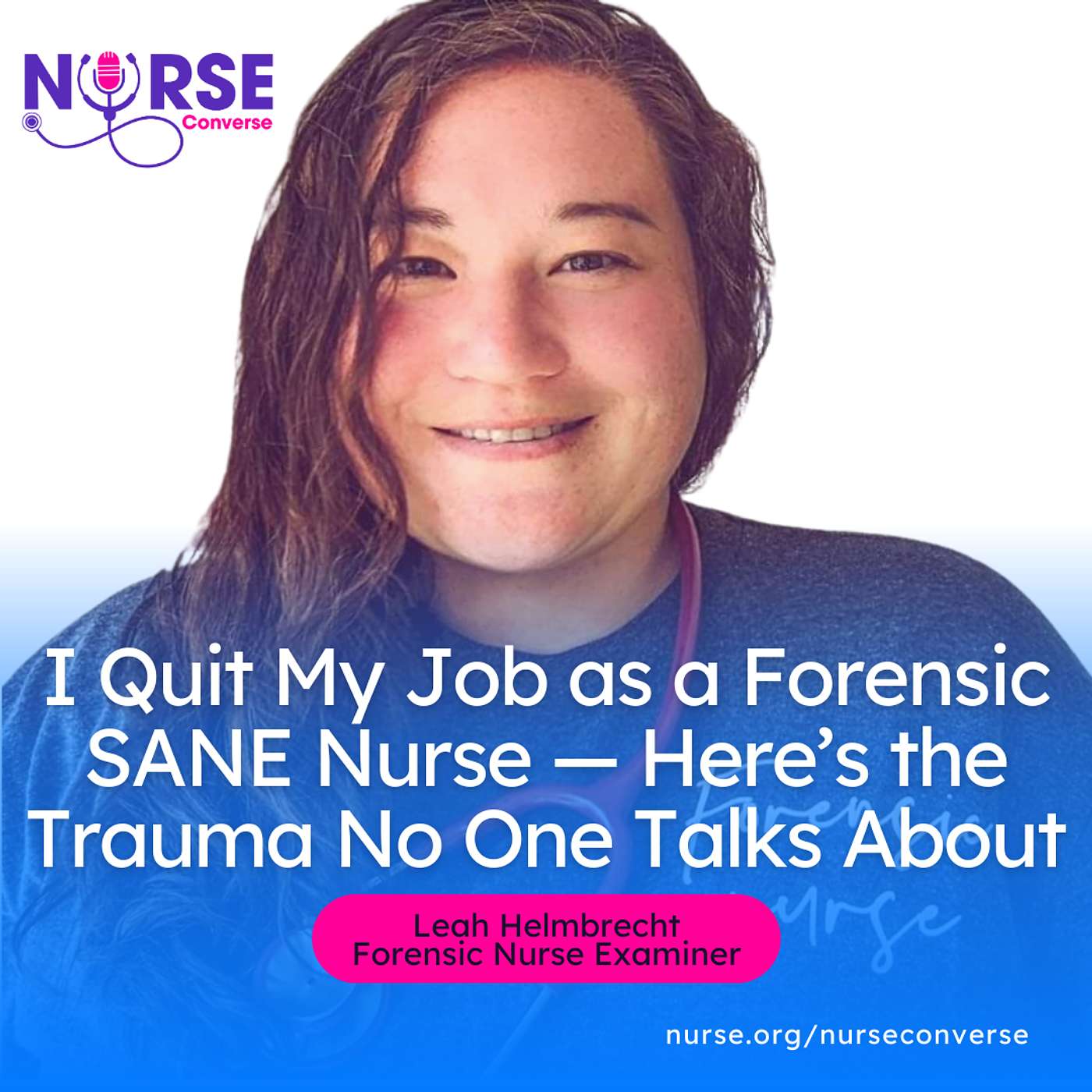 I Quit My Job as a Forensic SANE Nurse — Here’s the Trauma No One Talks About (With Leah Helmbrecht)