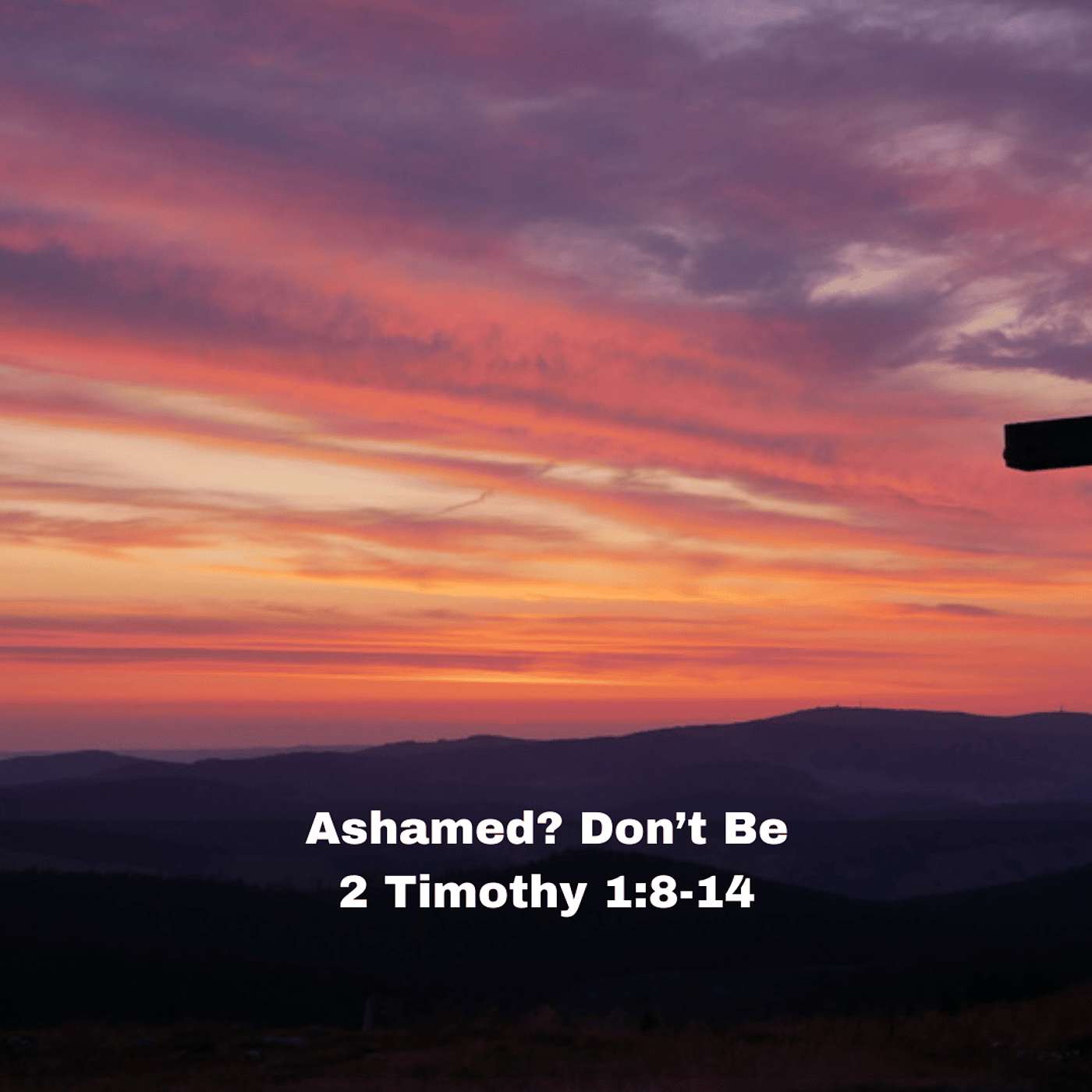 "Ashamed? Don't Be" 2 Timothy 1:8-14