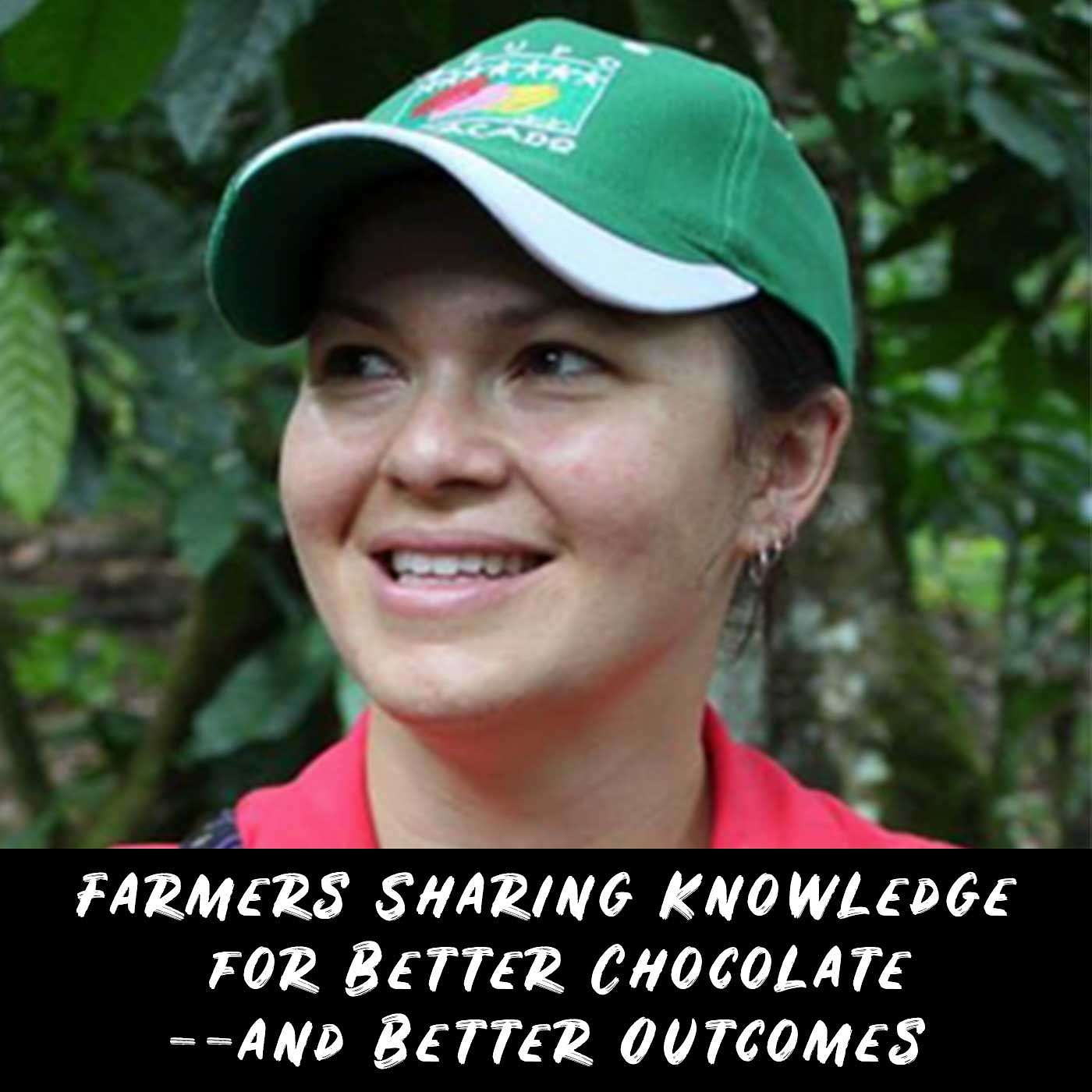 Farmers Sharing Knowledge for Better Chocolate -- and Better Outcomes Farmers Sharing Knowledge for Better Chocolate -- and Better Outcomes