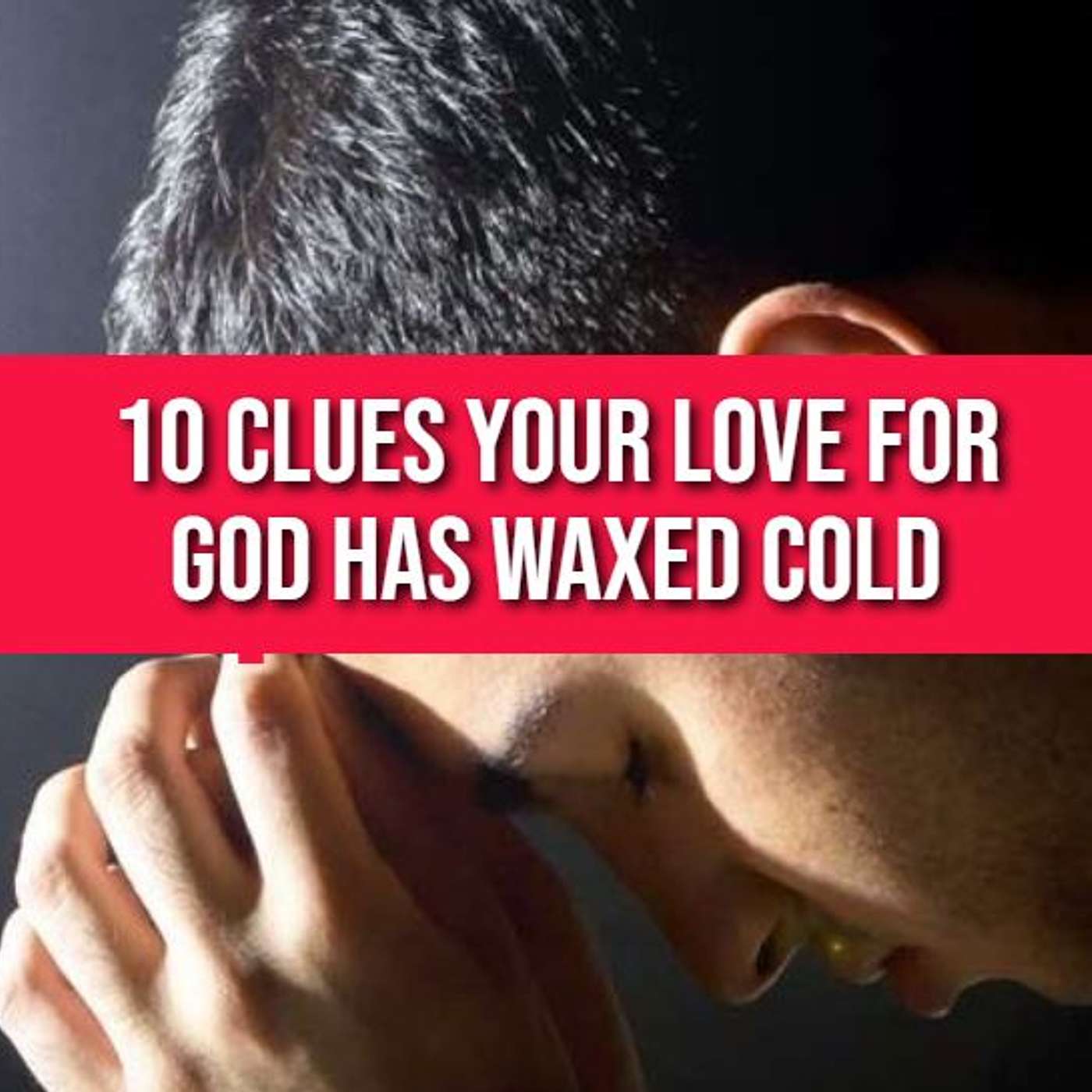 10 Clues Your Love for God has Waxed Cold