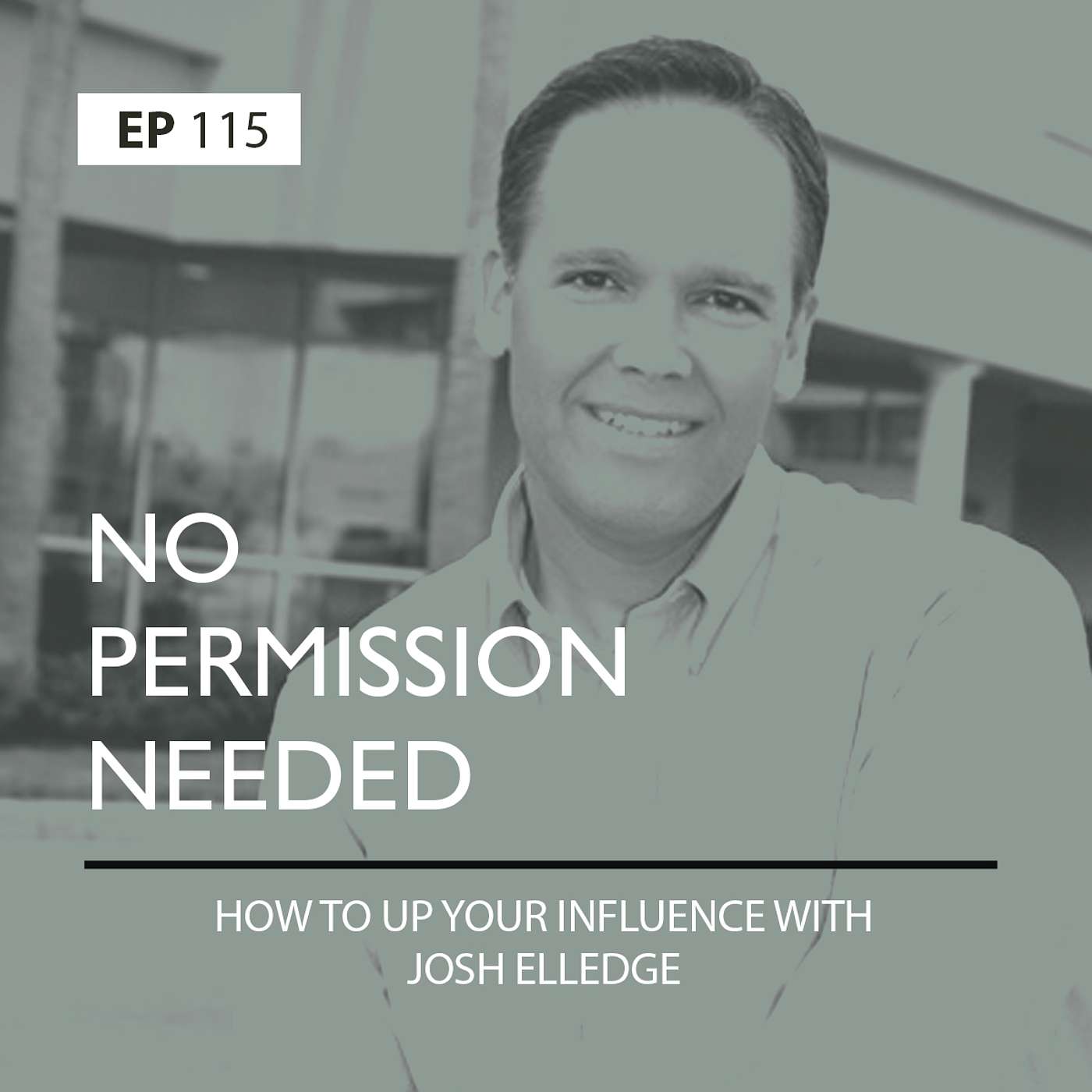 Ep 115: How To Up Your Influence with Josh Elledge