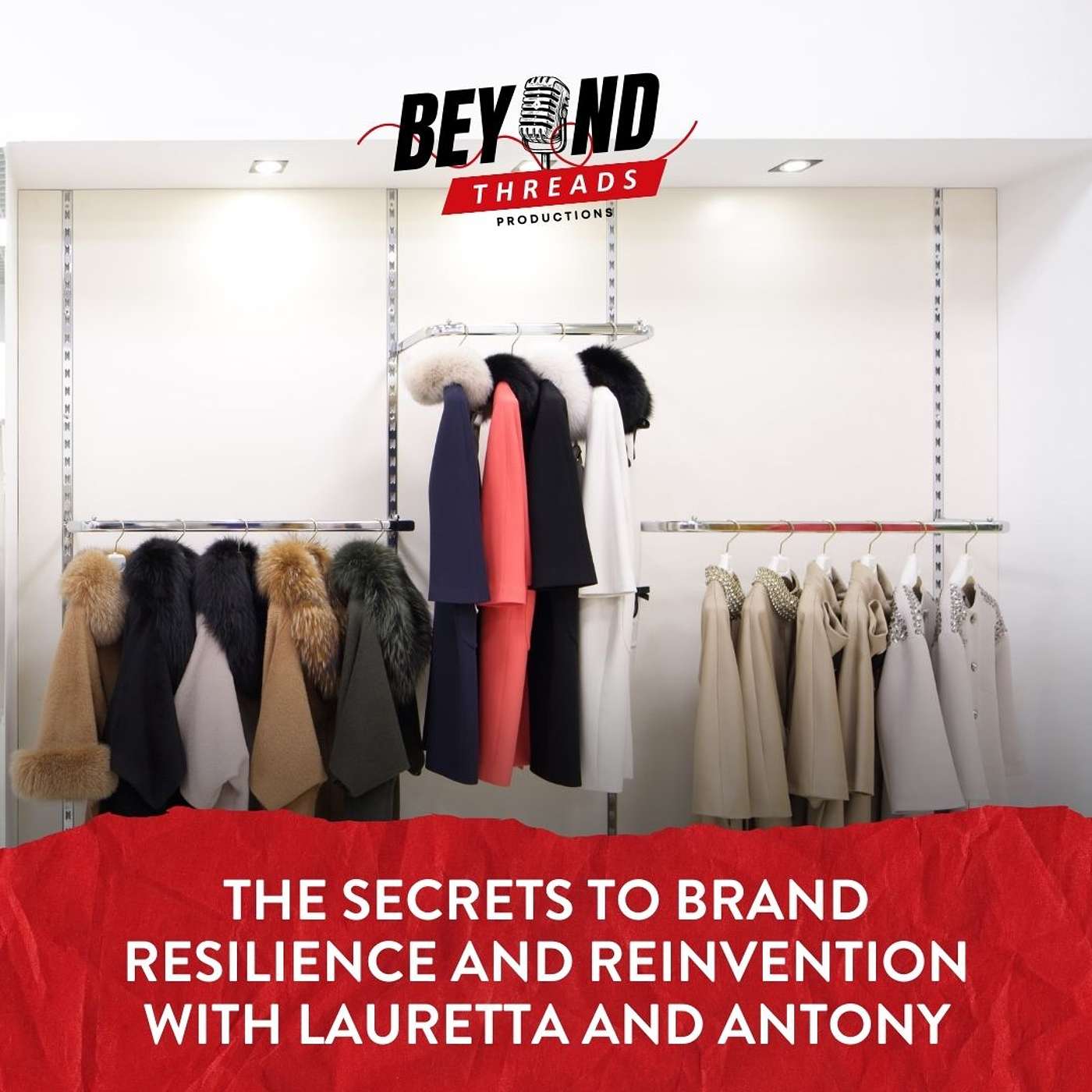 Beyond Threads Podcast – Ep. 26 – The secrets to brand resilience and reinvention with Lauretta and Antony