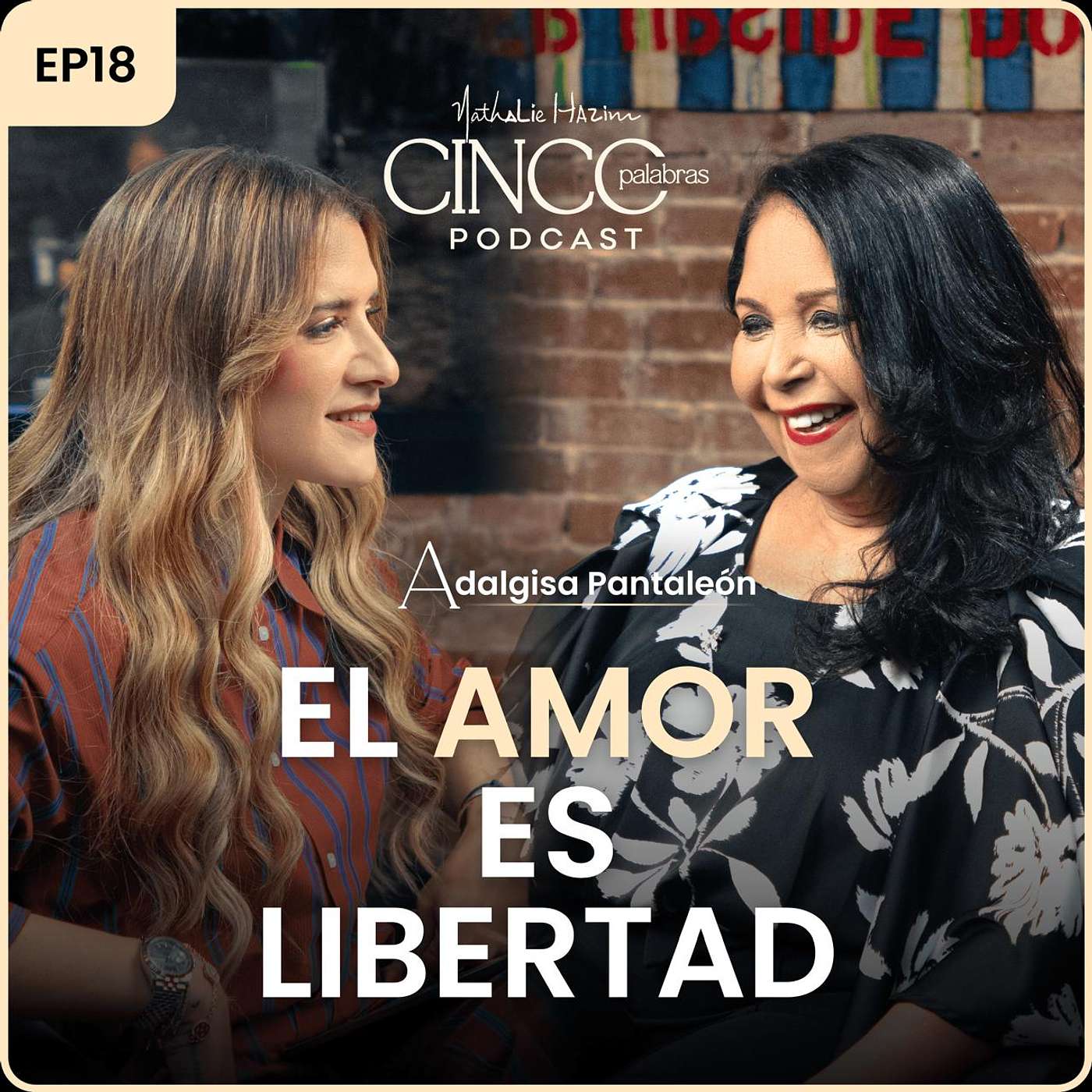 El amor es libertad | Adalgisa Pantaleón | Cinco Palabras Podcast EP 18