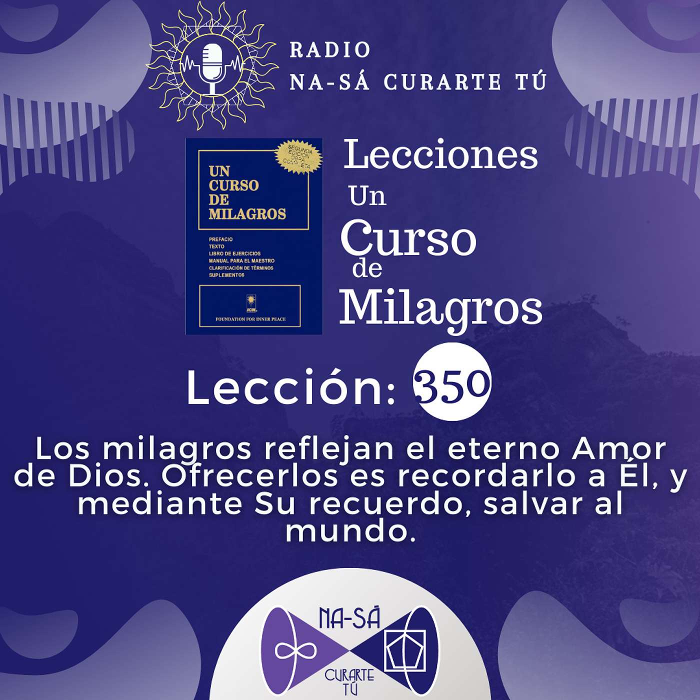 Lección 350 - UCDM - Los milagros reflejan el eterno Amor de Dios. Ofrecerlos es recordarlo a Él, y mediante Su recuerdo, salvar al mundo.