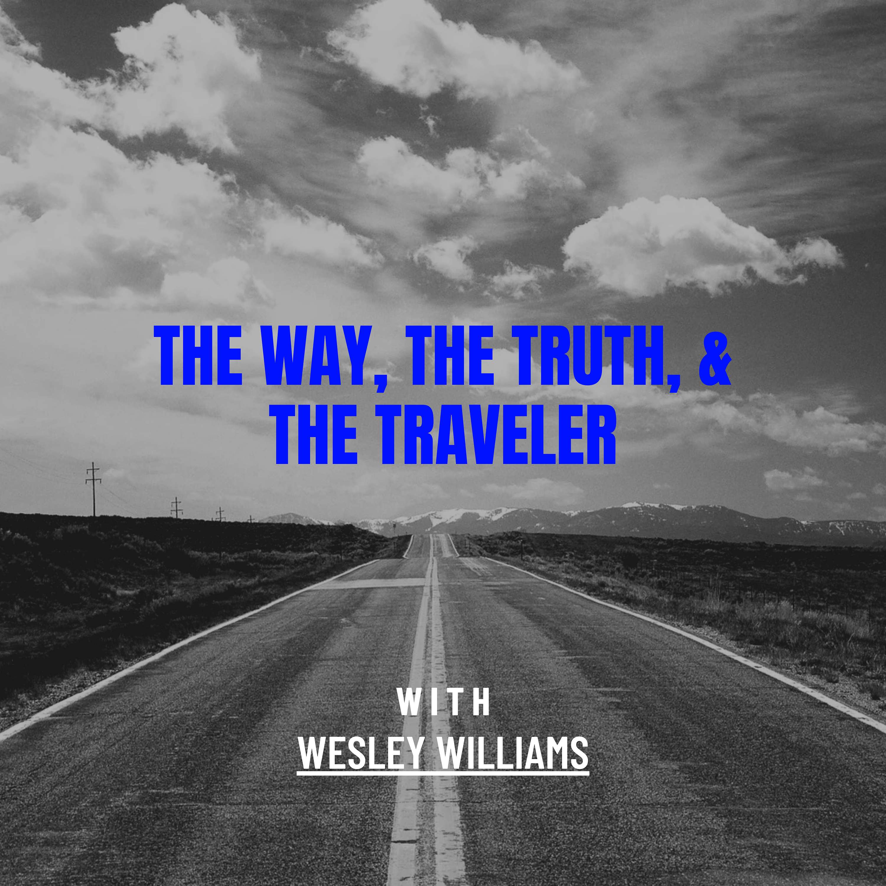 The Way, The Truth, & The Traveler