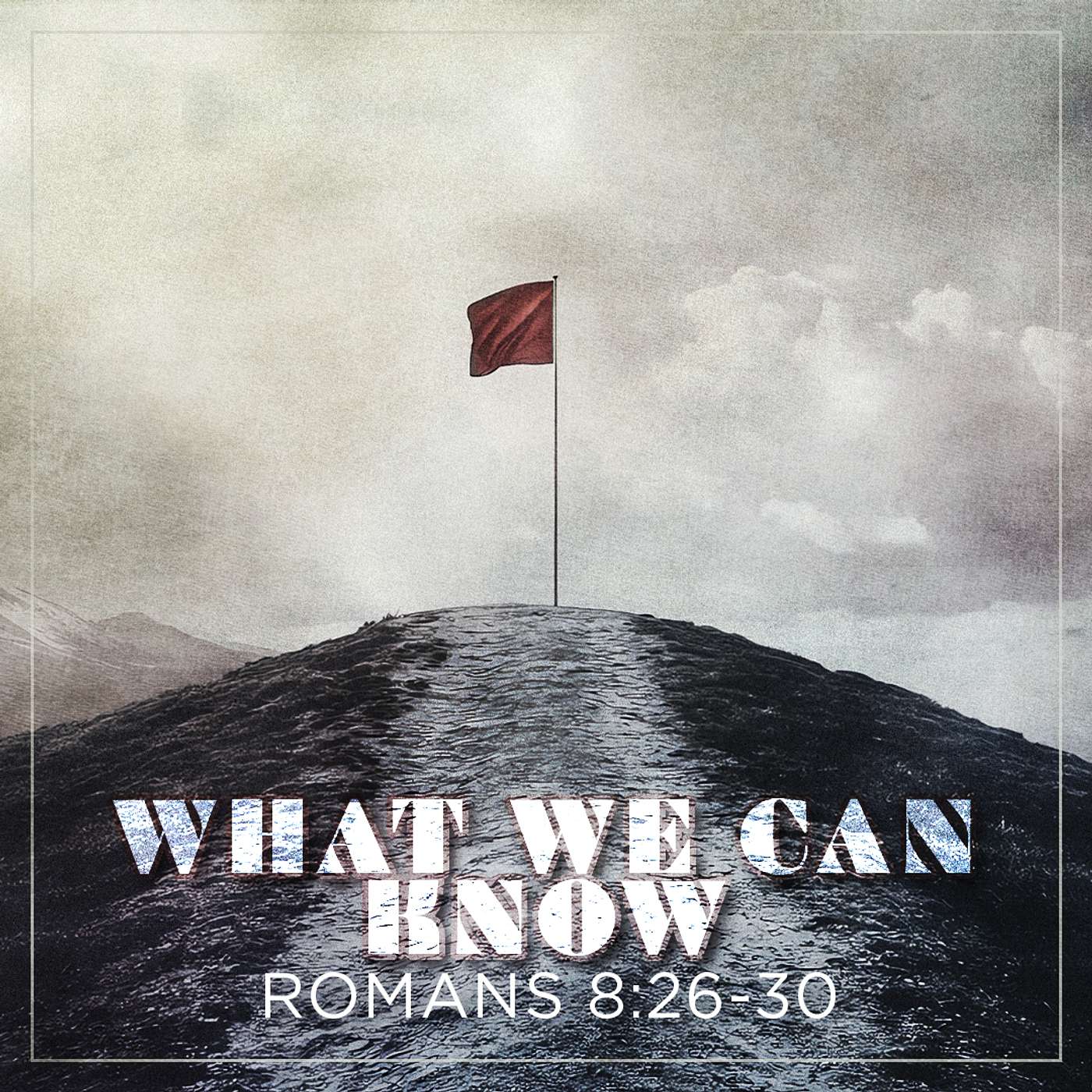 7/27/25 - Romans 8:26-30: What We Can Know - Steve Gee