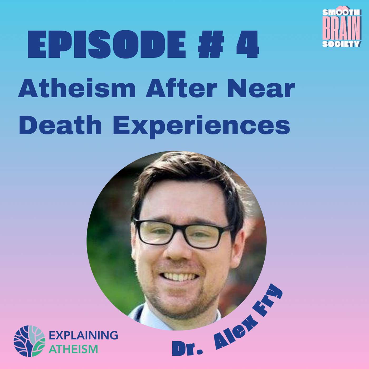 EA #4. Atheism After Near Death Experiences - Dr. Alex Fry