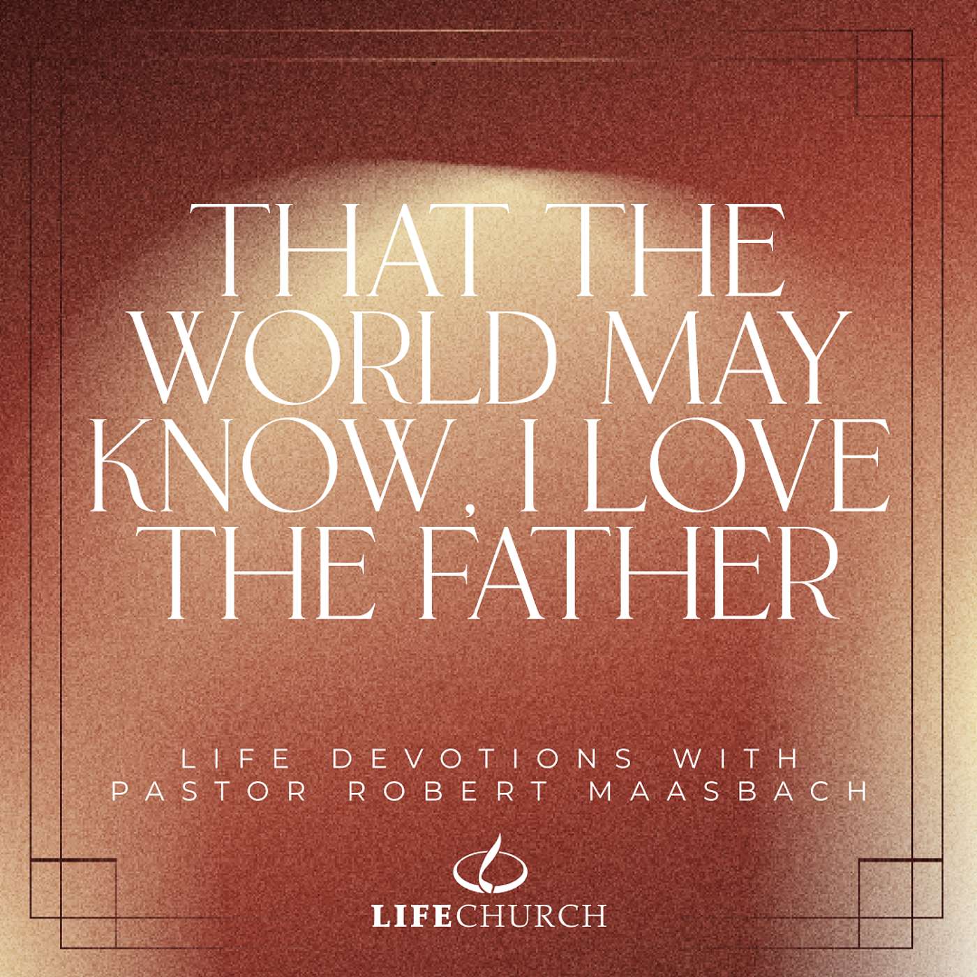 That The World May Know, I Love The Father - 16.10.25