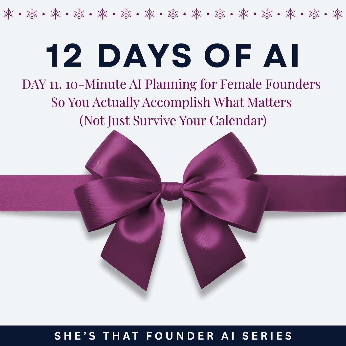 10-Minute AI Planning for Female Founders So You Actually Accomplish What Matters (Not Just Survive Your Calendar) | AI Series Day 11 | 12 Days of AI.