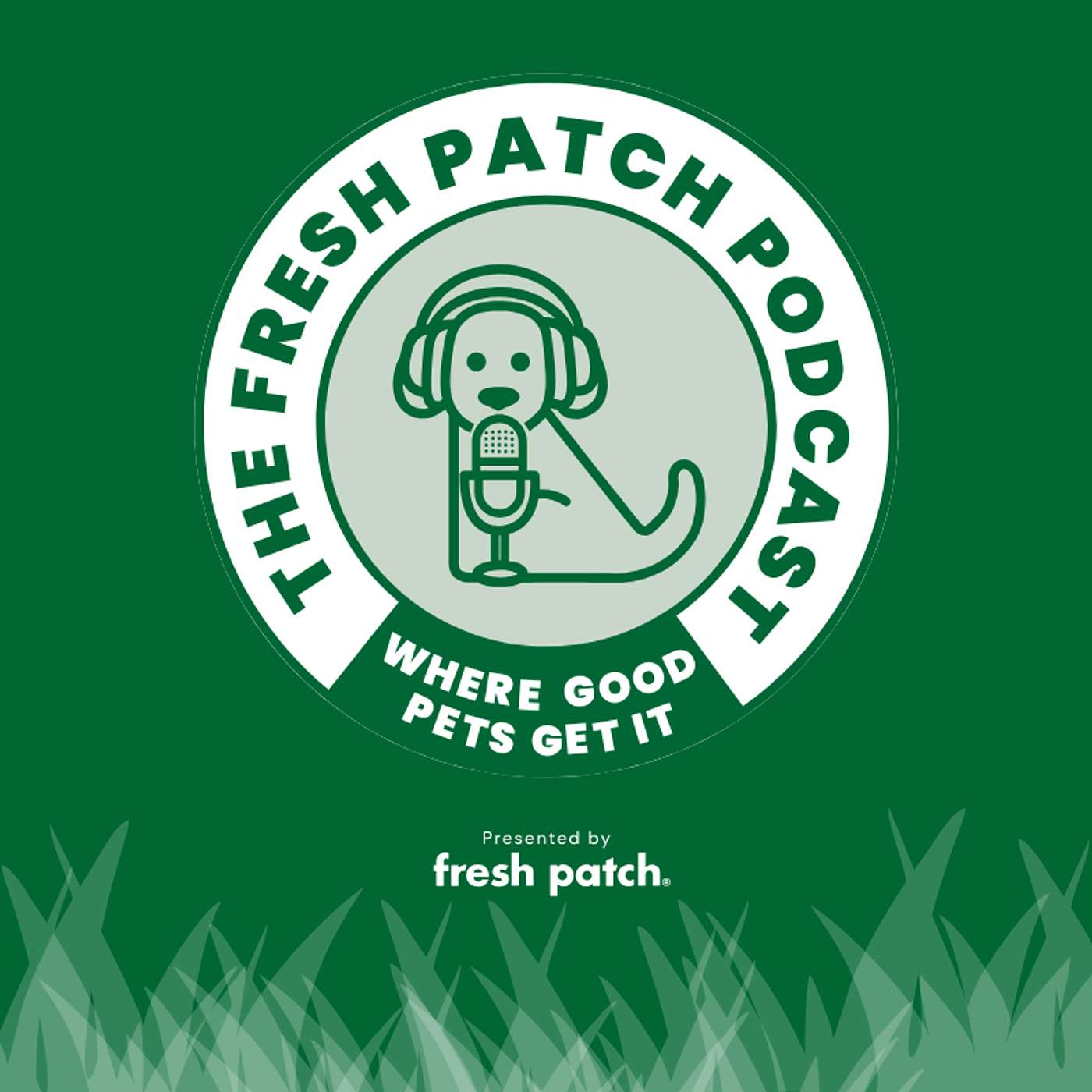 The Fresh Patch Podcast – Where Good Pets Get It.