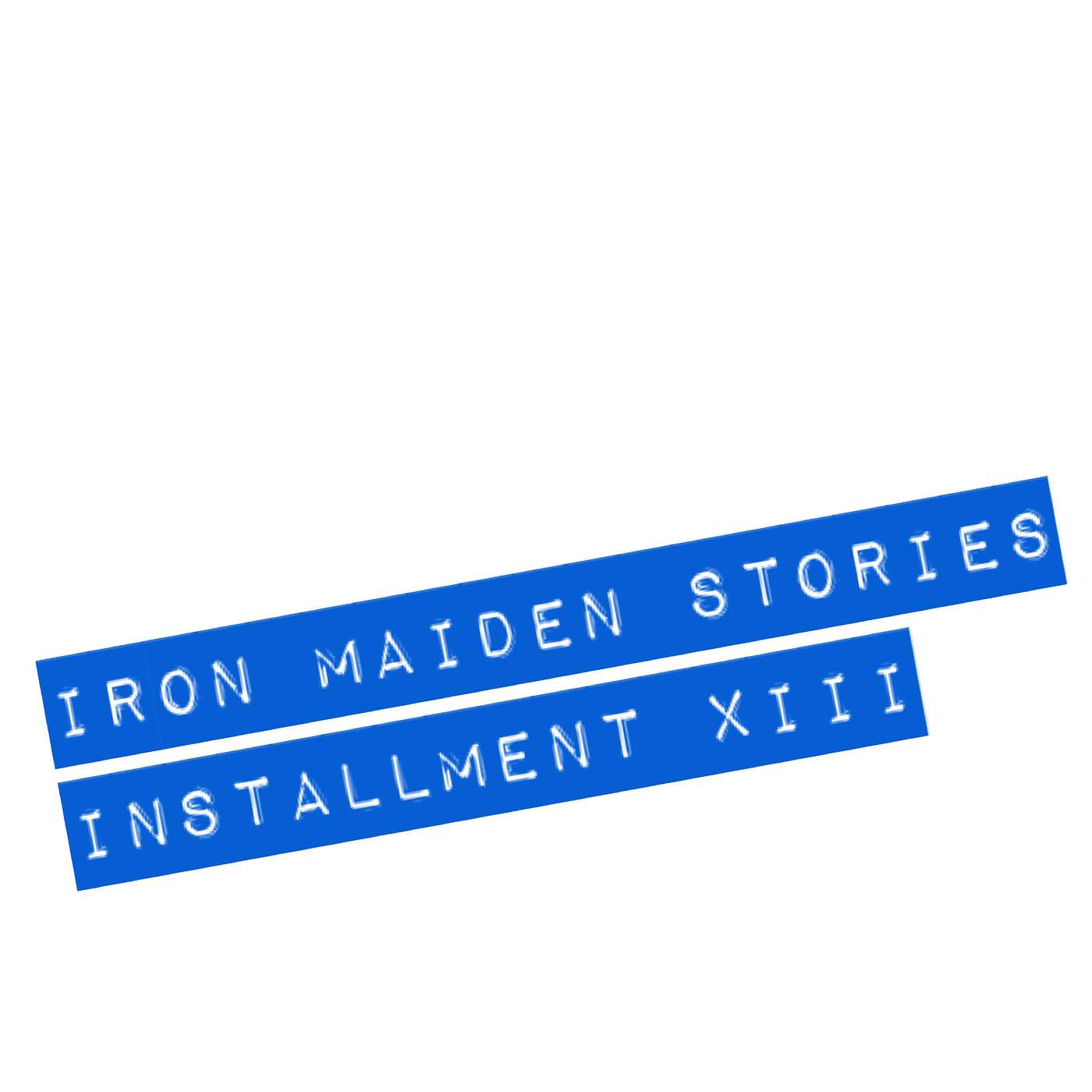 Iron Maiden Stories... Installment XIII