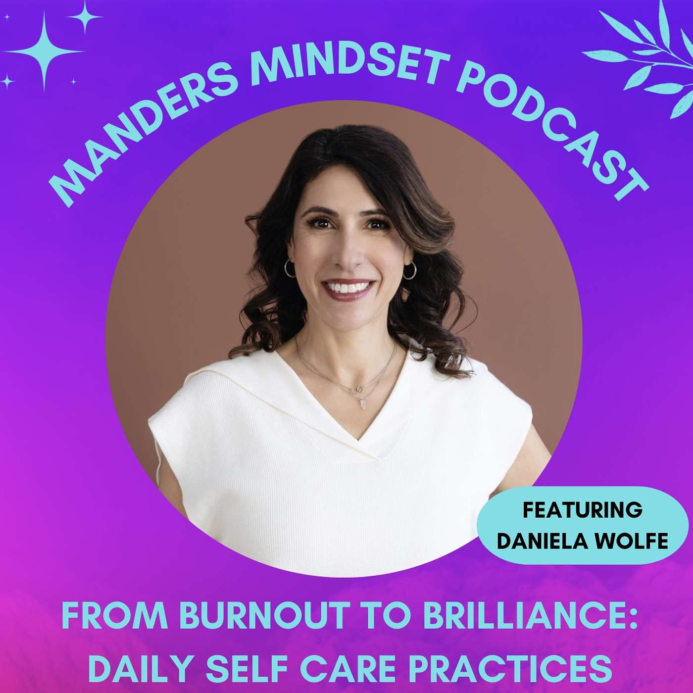 Manders Mindset - 97: Burnout to Brilliance: Practical Daily Self Care with Daniela Wolfe