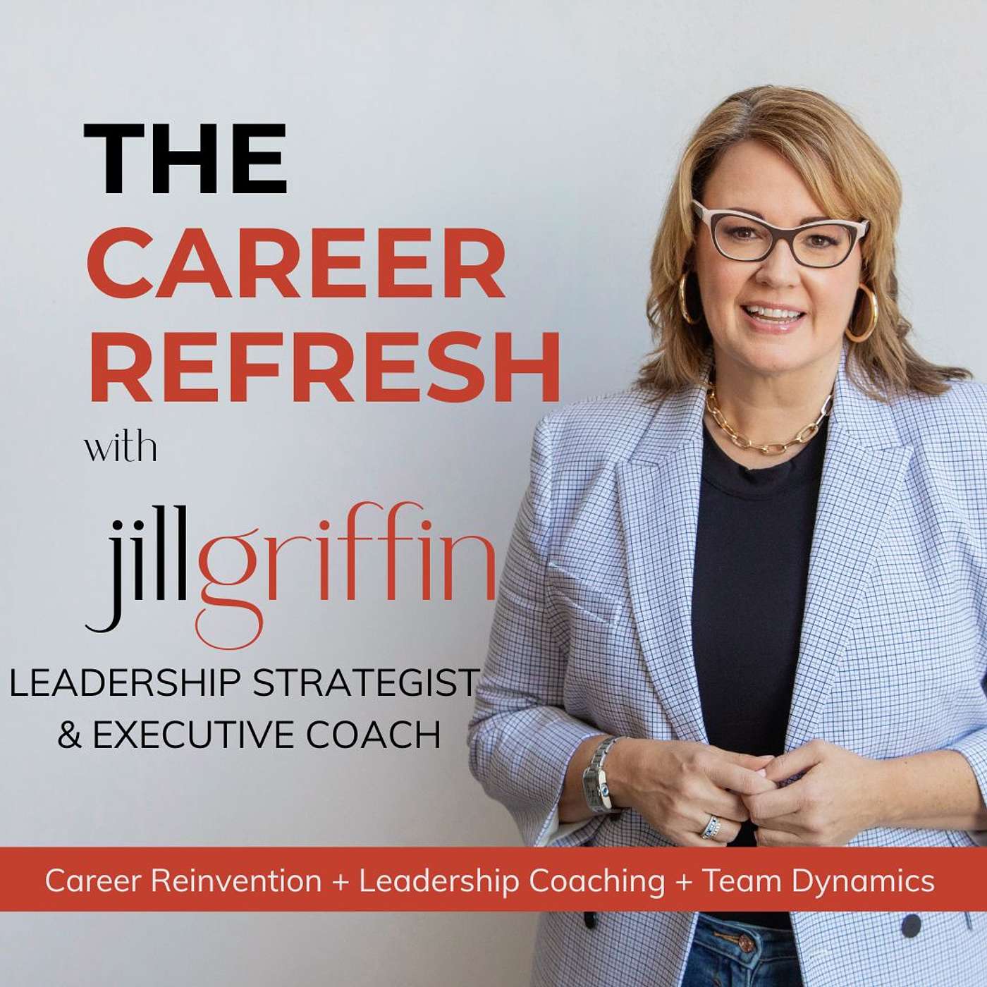 The Career Refresh with Jill Griffin: Career Reinvention, Leadership Coaching, and Professional Brand