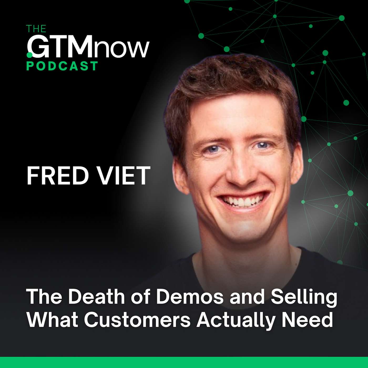 GTM 128: The Death of Demos and Selling What Customers Actually Need with Fred Viet GTM 128: The Death of Demos and Selling What Customers Actually Need with Fred Viet