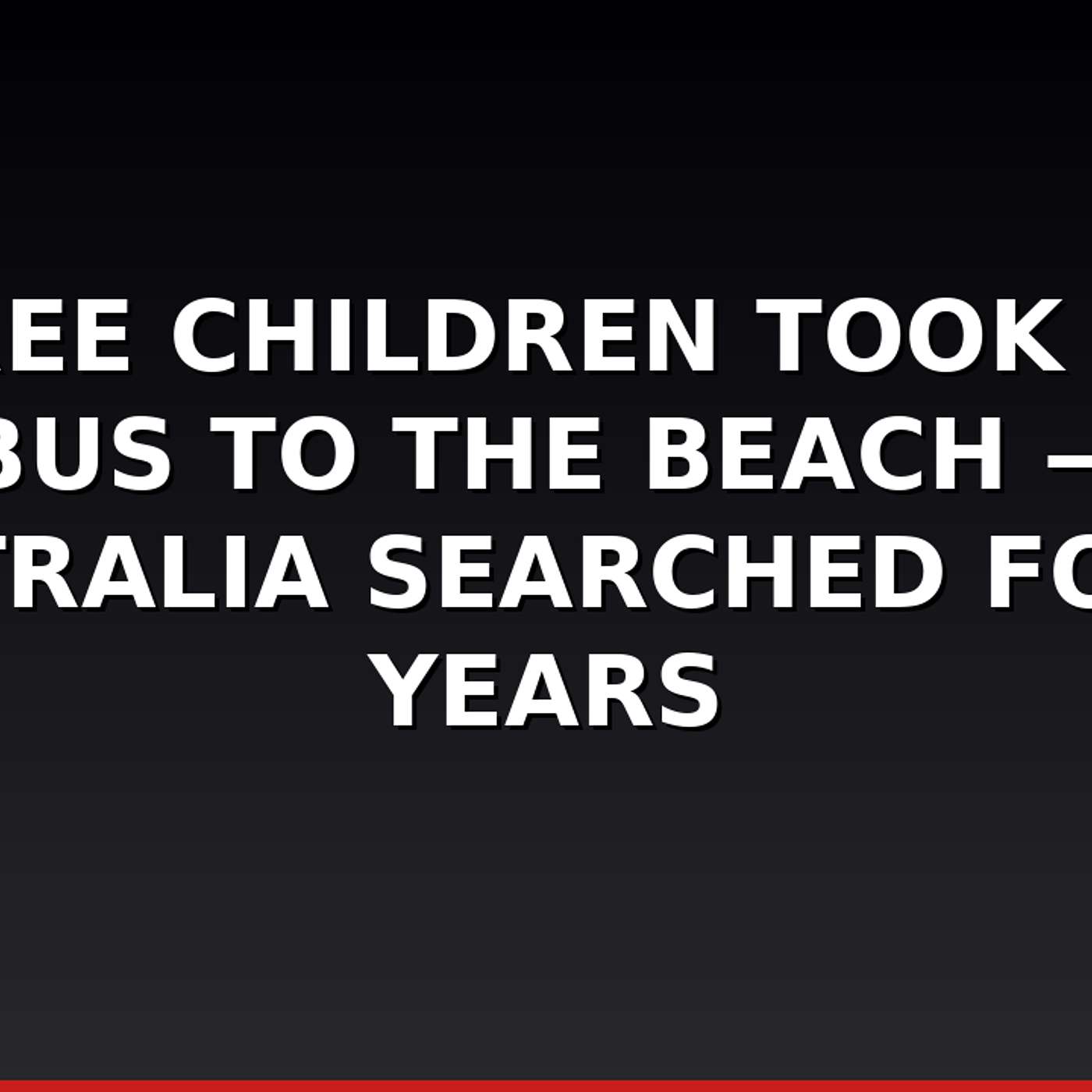 Three Children Took the Bus to the Beach — Australia Searched for 60 Years