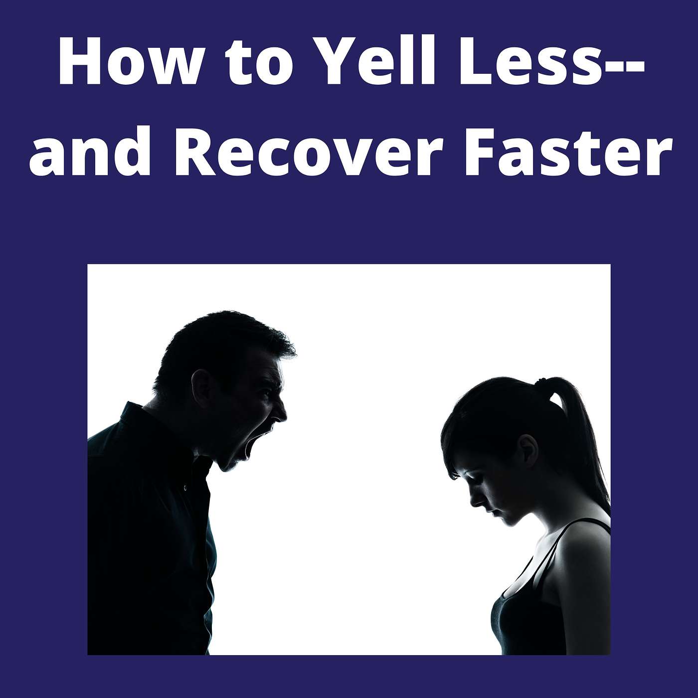 How to Yell Less --and Recover Faster