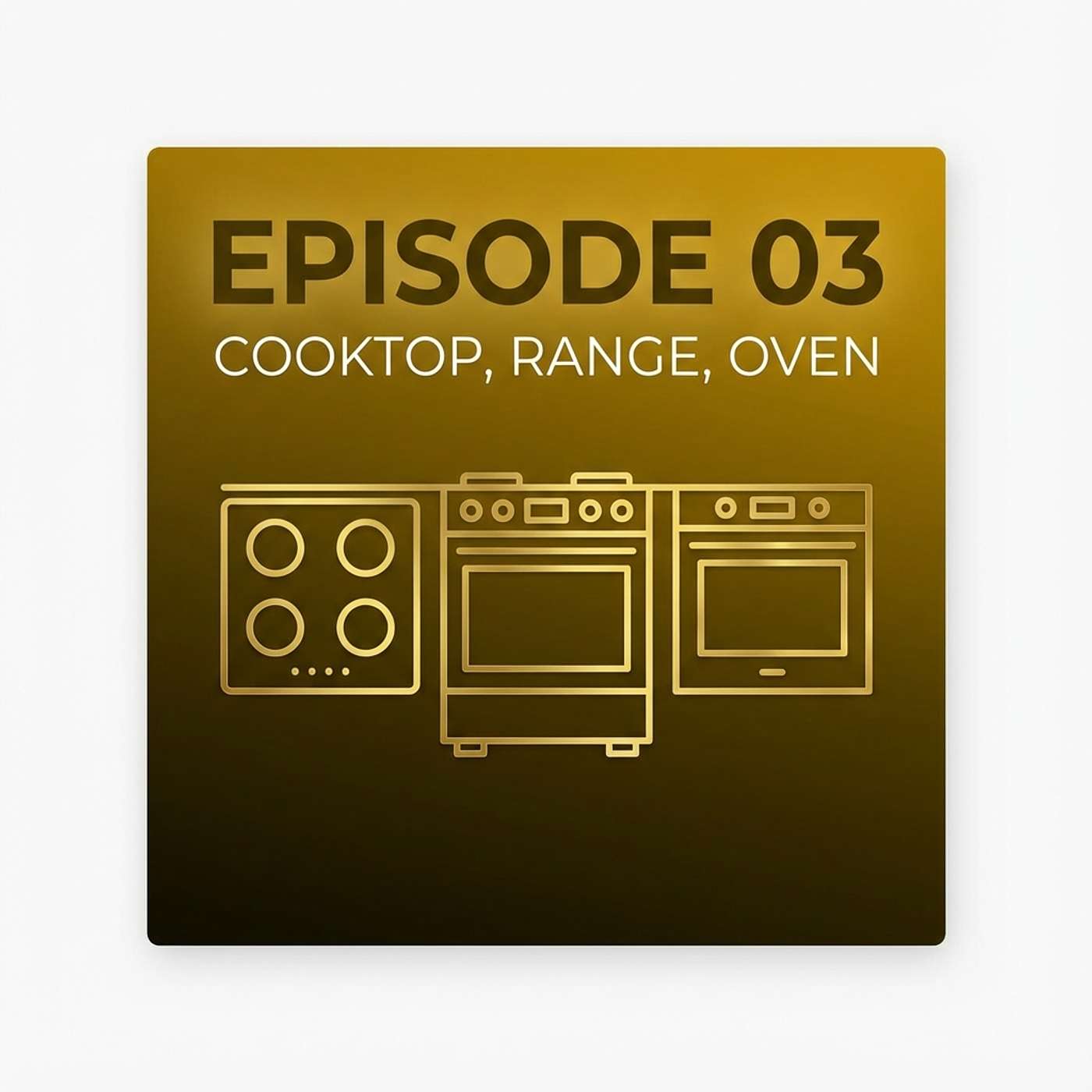 03 - COOKTOP, RANGE, OVEN episode artwork