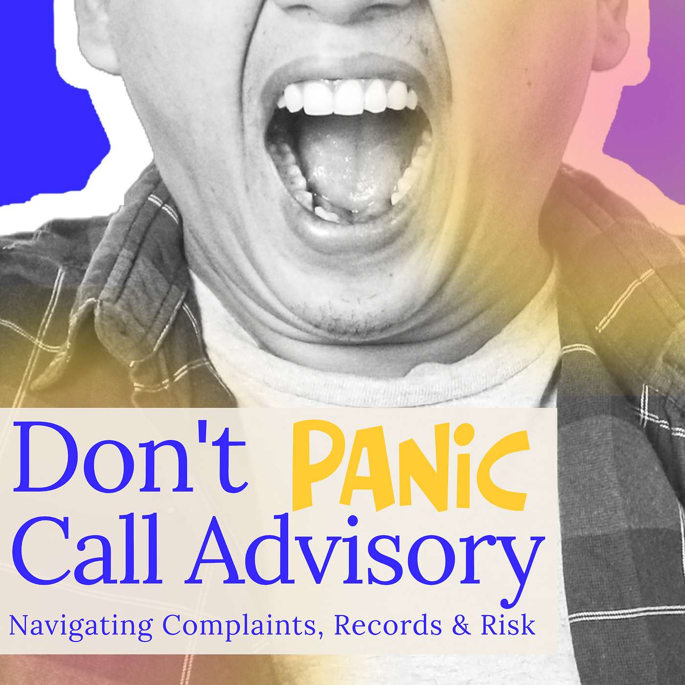 Don’t Panic, Call Advisory: Navigating Complaints, Records & Risk Don’t Panic, Call Advisory: Navigating Complaints, Records & Risk